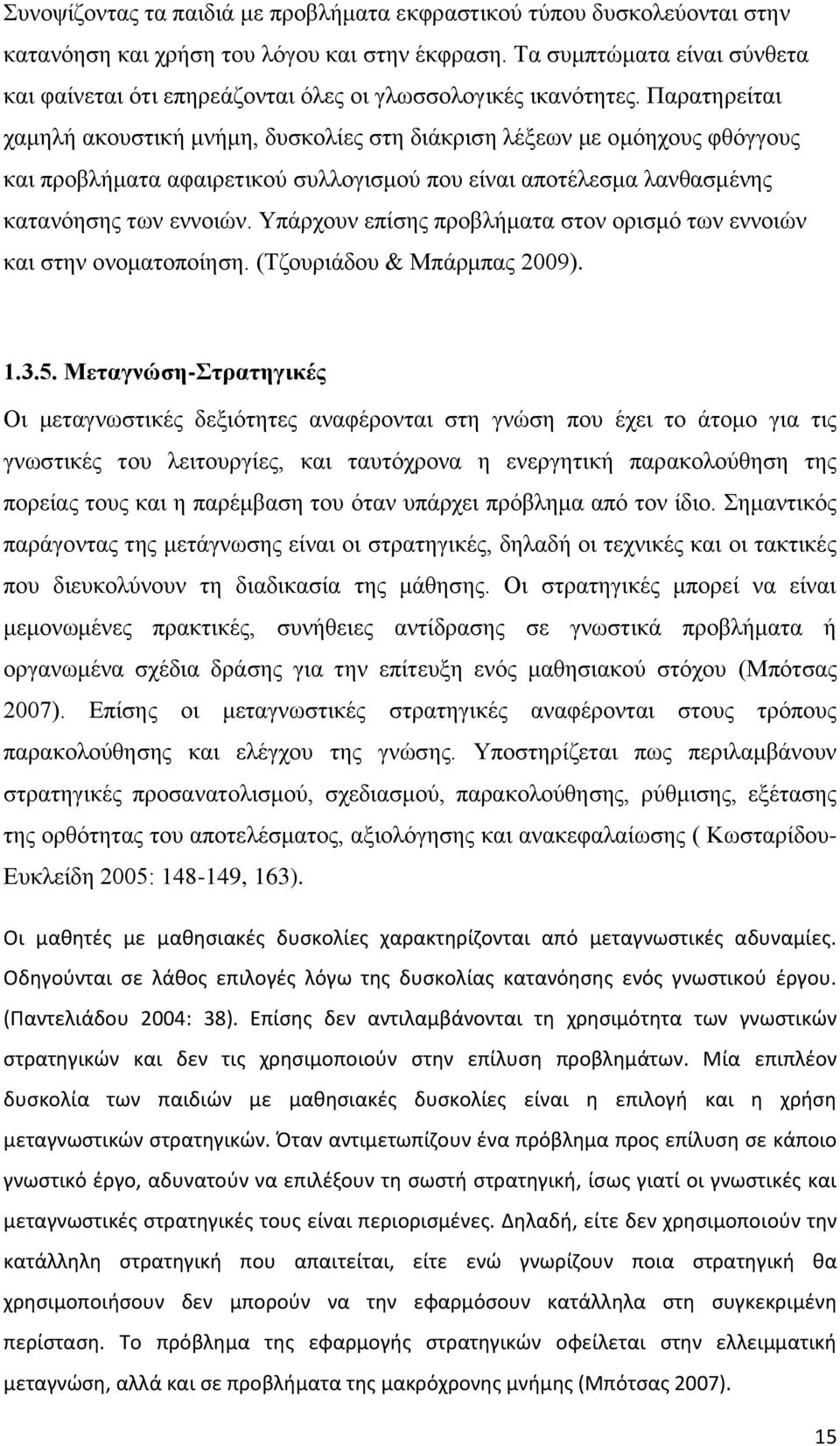 Παξαηεξείηαη ρακειή αθνπζηηθή κλήκε, δπζθνιίεο ζηε δηάθξηζε ιέμεσλ κε νκφερνπο θζφγγνπο θαη πξνβιήκαηα αθαηξεηηθνχ ζπιινγηζκνχ πνπ είλαη απνηέιεζκα ιαλζαζκέλεο θαηαλφεζεο ησλ ελλνηψλ.