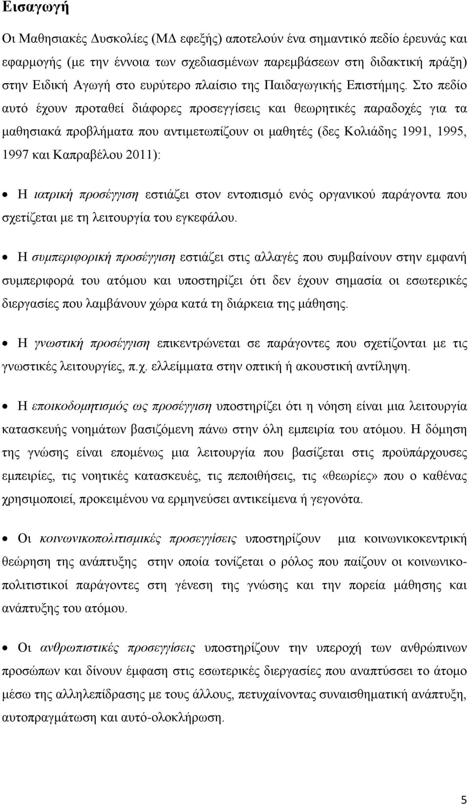 ην πεδίν απηφ έρνπλ πξνηαζεί δηάθνξεο πξνζεγγίζεηο θαη ζεσξεηηθέο παξαδνρέο γηα ηα καζεζηαθά πξνβιήκαηα πνπ αληηκεησπίδνπλ νη καζεηέο (δεο Κνιηάδεο 1991, 1995, 1997 θαη Καπξαβέινπ 2011): Η ηαηξηθή