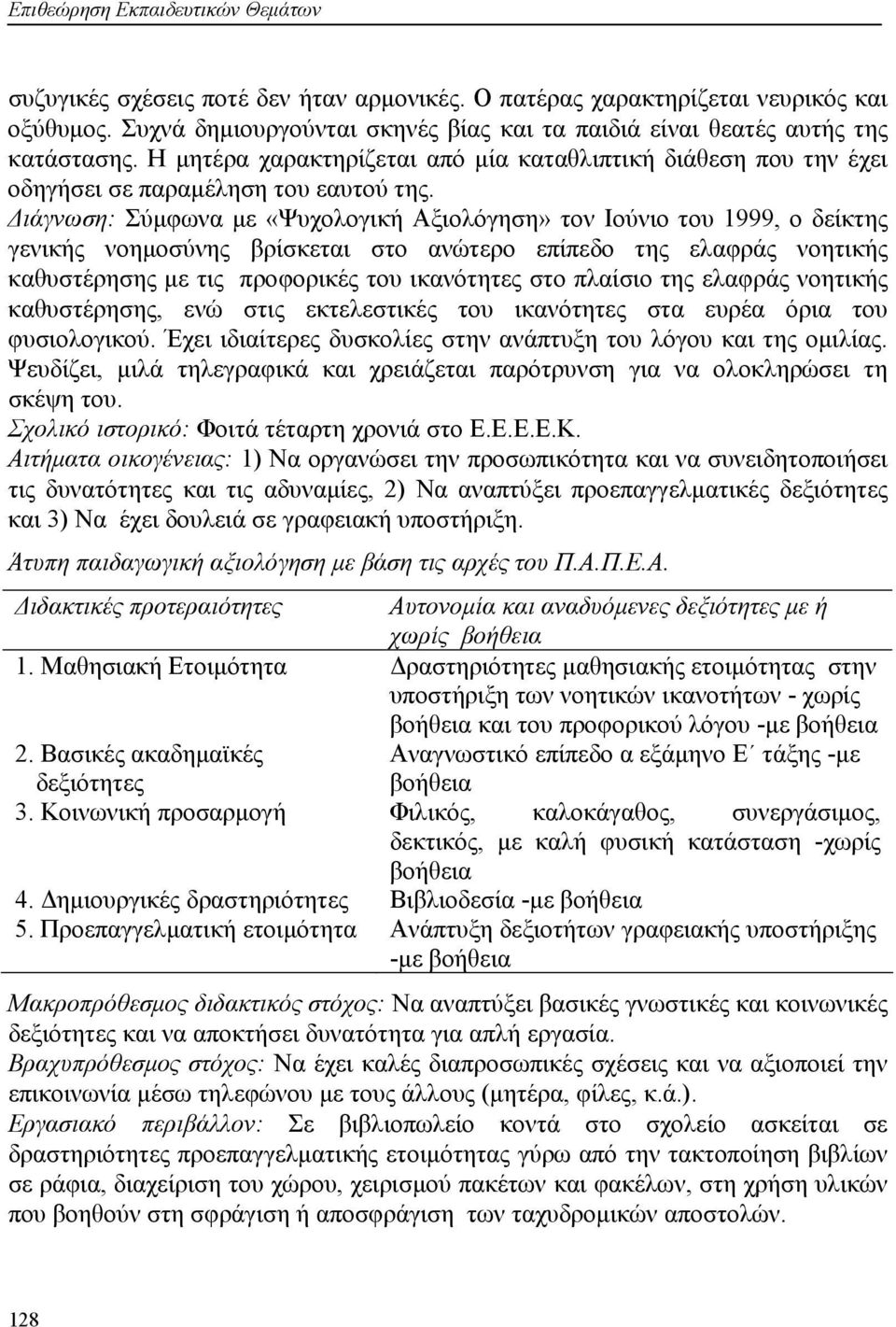 Διάγνωση: Σύμφωνα με «Ψυχολογική Αξιολόγηση» τον Ιούνιο του 1999, ο δείκτης γενικής νοημοσύνης βρίσκεται στο ανώτερο επίπεδο της ελαφράς νοητικής καθυστέρησης με τις προφορικές του ικανότητες στο