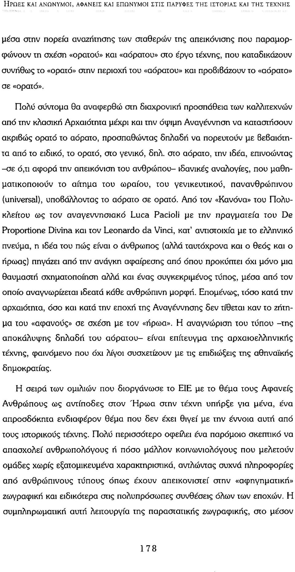 Πολύ σύντομα θα αναφερθώ στη διαχρονική προσπάθεια των καλλιτεχνών από την κλασική Αρχαιότητα μέχρι και την όψιμη Αναγέννηση να καταστήσουν ακριβώς ορατό το αόρατο, προσπαθώντας δηλαδή να πορευτούν