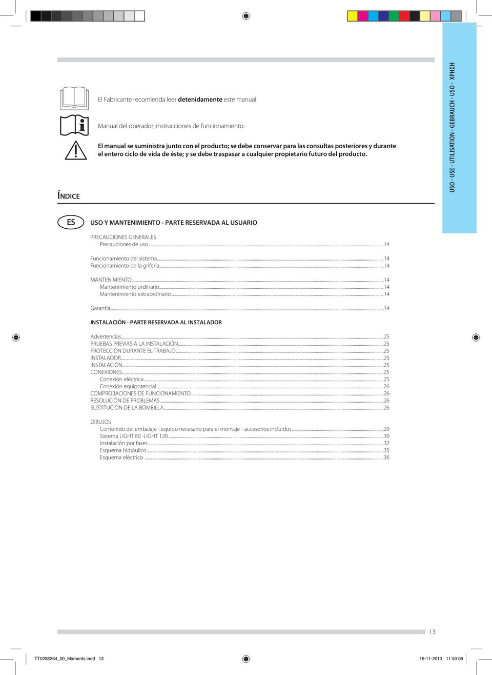 producto. USO - USE - UTILISTION - GERUH - USO - ΧΡΗΣΗ ES USO Y MNTENIMIENTO - PRTE RESERVD L USURIO PREUIONES GENERLES Precauciones de uso...14 Funcionamiento del sistema.