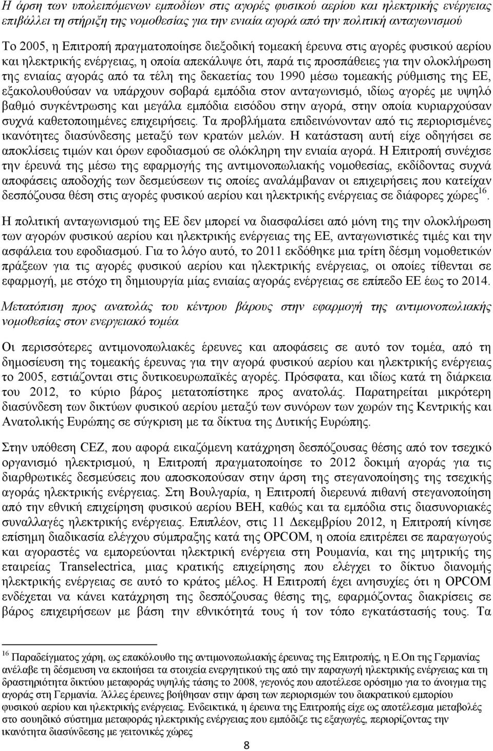 δεκαετίας του 1990 μέσω τομεακής ρύθμισης της ΕΕ, εξακολουθούσαν να υπάρχουν σοβαρά εμπόδια στον ανταγωνισμό, ιδίως αγορές με υψηλό βαθμό συγκέντρωσης και μεγάλα εμπόδια εισόδου στην αγορά, στην