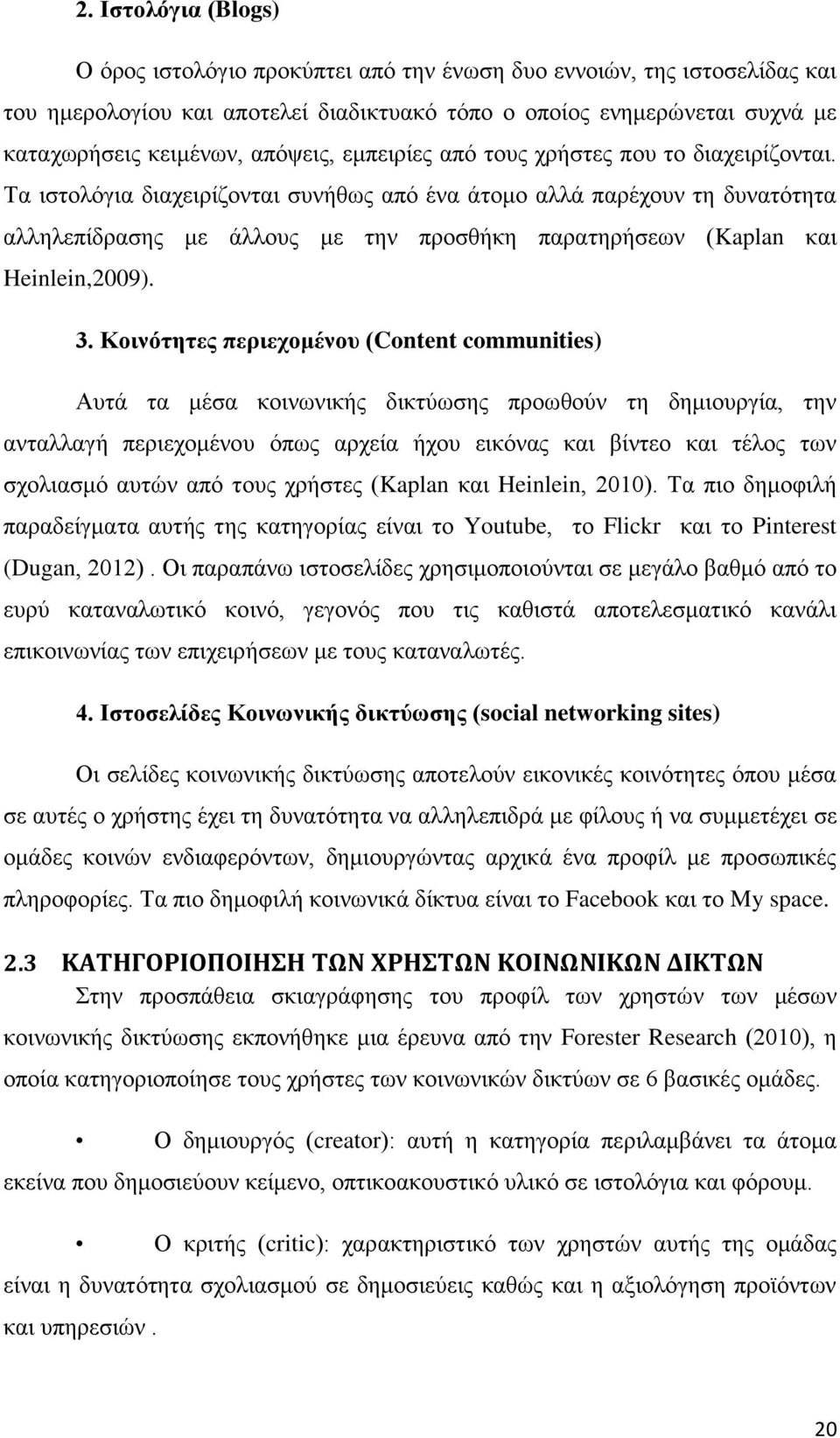 Σα ηζηνιφγηα δηαρεηξίδνληαη ζπλήζσο απφ έλα άηνκν αιιά παξέρνπλ ηε δπλαηφηεηα αιιειεπίδξαζεο κε άιινπο κε ηελ πξνζζήθε παξαηεξήζεσλ (Kaplan θαη Heinlein,2009). 3.