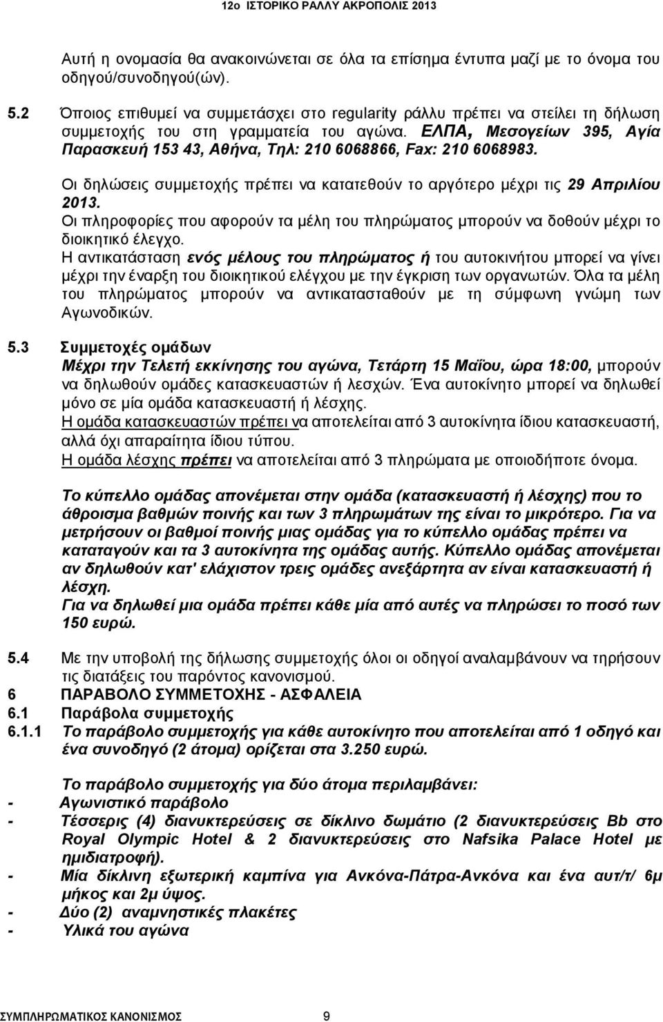 ΕΛΠΑ, Μεσογείων 395, Αγία Παρασκευή 153 43, Αθήνα, Τηλ: 210 6068866, Fax: 210 6068983. Οι δηλώσεις συμμετοχής πρέπει να κατατεθούν το αργότερο μέχρι τις 29 Απριλίου 2013.