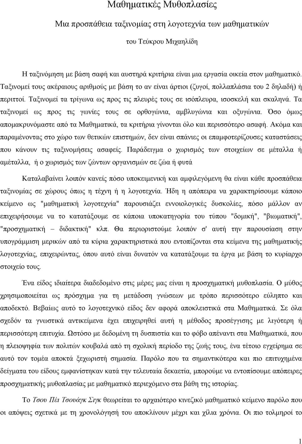 Τα ταξινοµεί ως προς τις γωνίες τους σε ορθογώνια, αµβλυγώνια και οξυγώνια. Όσο όµως αποµακρυνόµαστε από τα Μαθηµατικά, τα κριτήρια γίνονται όλο και περισσότερο ασαφή.