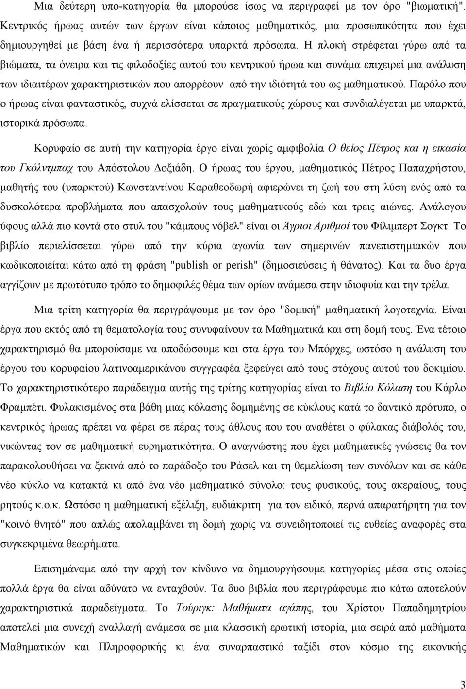 Η πλοκή στρέφεται γύρω από τα βιώµατα, τα όνειρα και τις φιλοδοξίες αυτού του κεντρικού ήρωα και συνάµα επιχειρεί µια ανάλυση των ιδιαιτέρων χαρακτηριστικών που απορρέουν από την ιδιότητά του ως