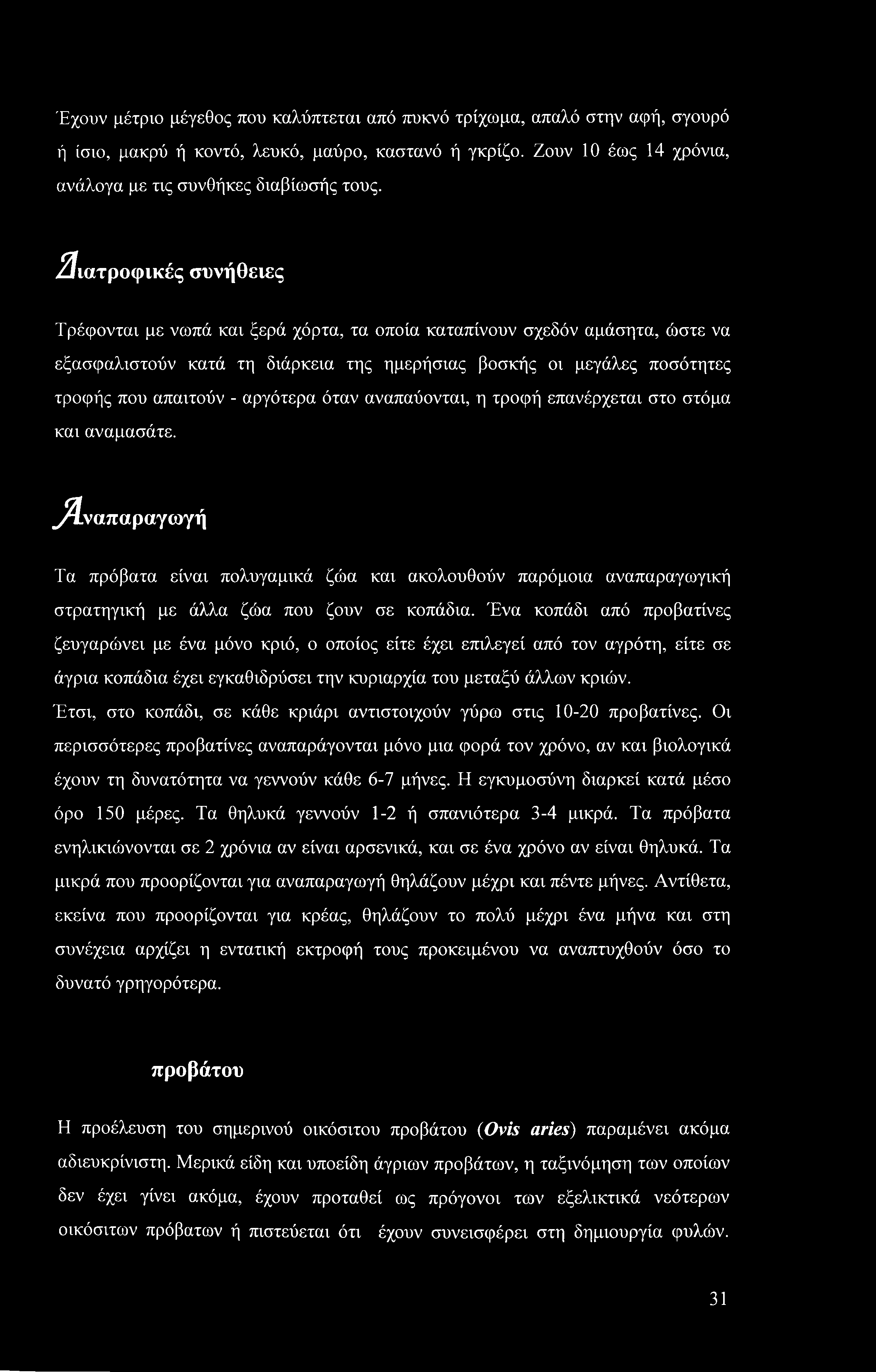 Έχουν μέτριο μέγεθος που καλύπτεται από πυκνό τρίχωμα, απαλό στην αφή, σγουρό ή ίσιο, μακρύ ή κοντό, λευκό, μαύρο, καστανό ή γκρίζο. Ζουν 10 έως 14 χρόνια, ανάλογα με τις συνθήκες διαβίωσής τους.