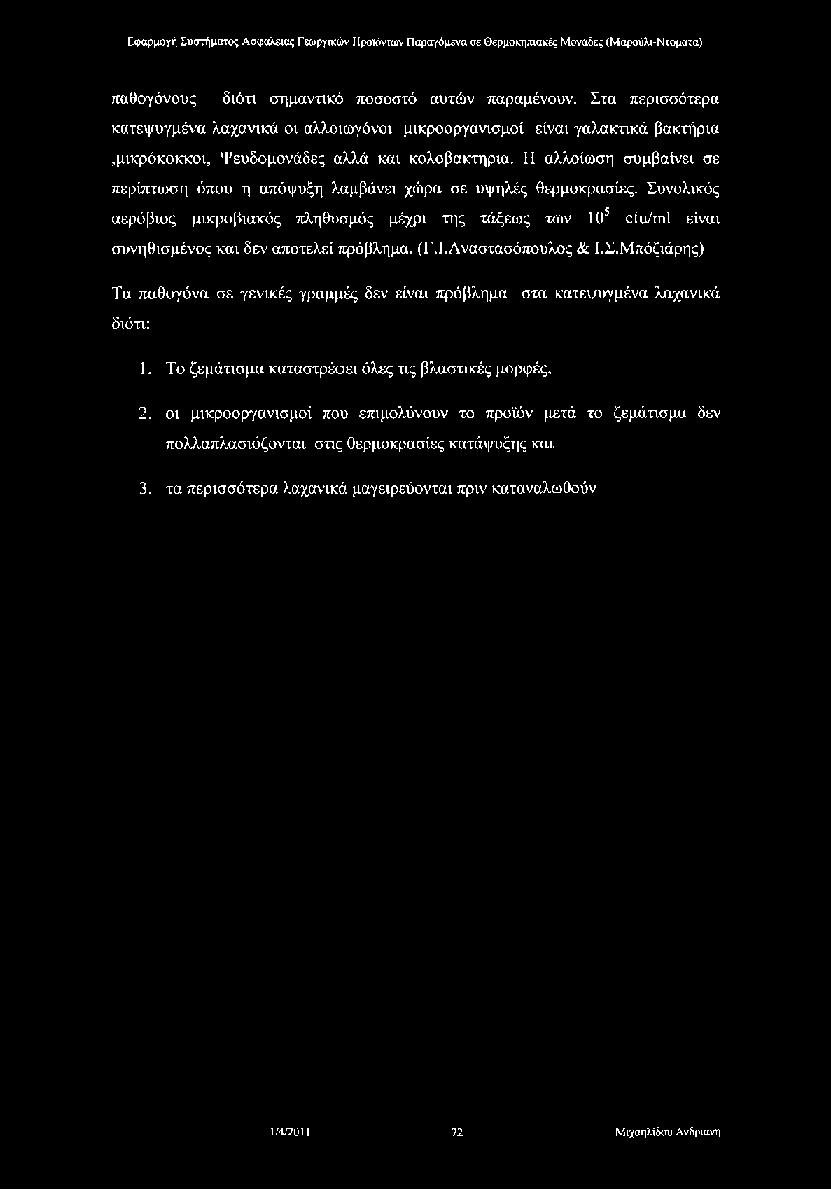 παθογόνους διότι σημαντικό ποσοστό αυτών παραμένουν. Στα περισσότερα κατεψυγμένα λαχανικά οι αλλοιωγόνοι μικροοργανισμοί είναι γαλακτικά βακτήρια,μικρόκοκκοι, Ψευδομονάδες αλλά και κολοβακτηρια.