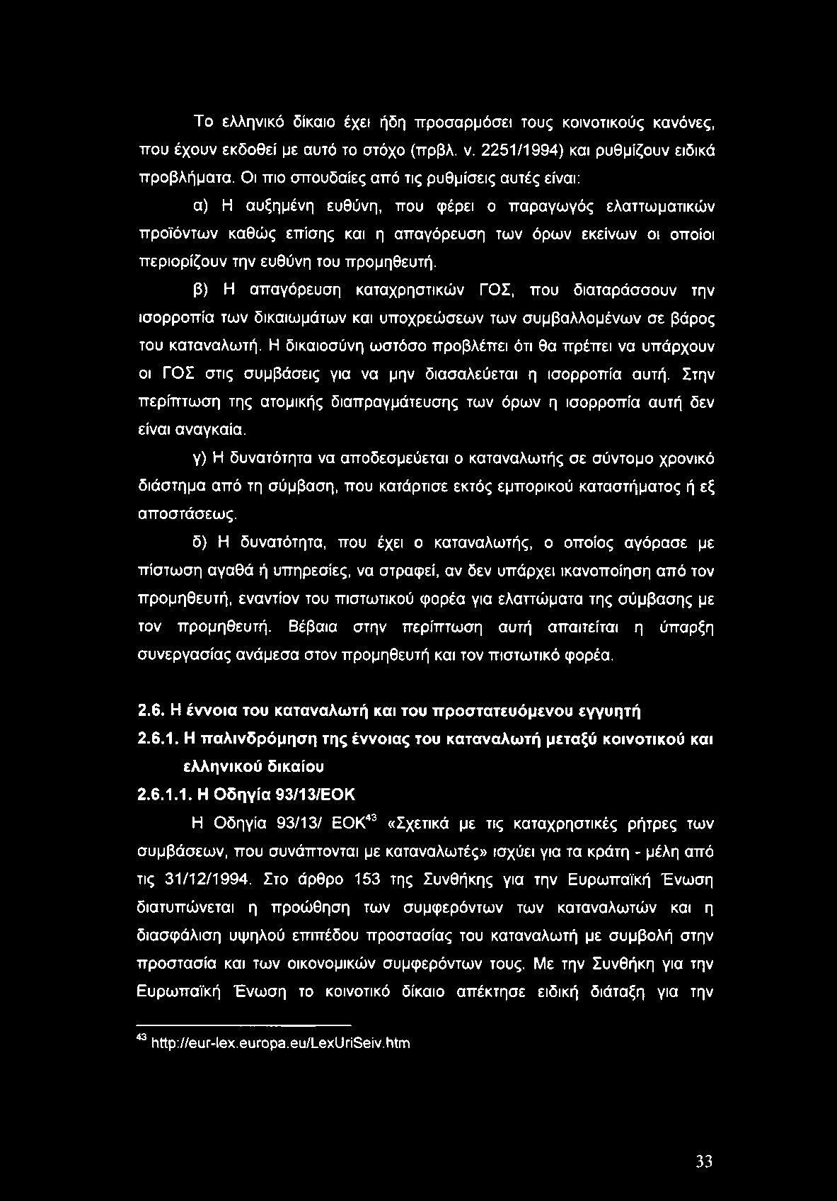 Το ελληνικό δίκαιο έχει ήδη προσαρμόσει τους κοινοτικούς κανόνες, που έχουν εκδοθεί με αυτό το στόχο (πρβλ. ν. 2251/1994) και ρυθμίζουν ειδικά προβλήματα.