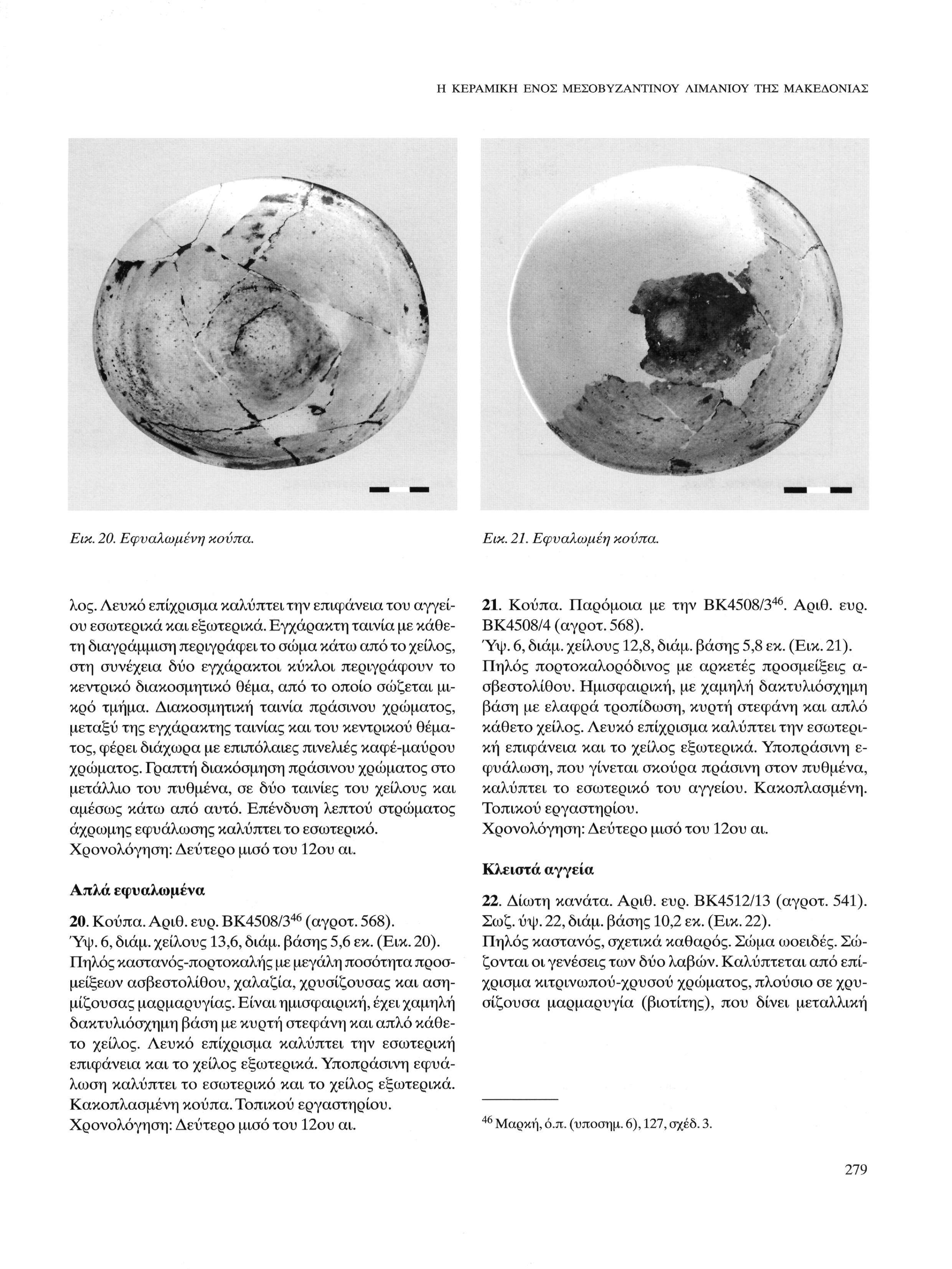 Η ΚΕΡΑΜΙΚΗ ΕΝΟΣ ΜΕΣΟΒΥΖΑΝΤΙΝΟΥ ΛΙΜΑΝΙΟΥ ΤΗΣ ΜΑΚΕΔΟΝΙΑΣ Εικ. 20. Εφυαλωμένη κούπα. Εικ. 21. Εφναλωμέη κούπα. λος. Λευκό επίχρισμα καλύπτει την επιφάνεια του αγγείου εσωτερικά και εξωτερικά.
