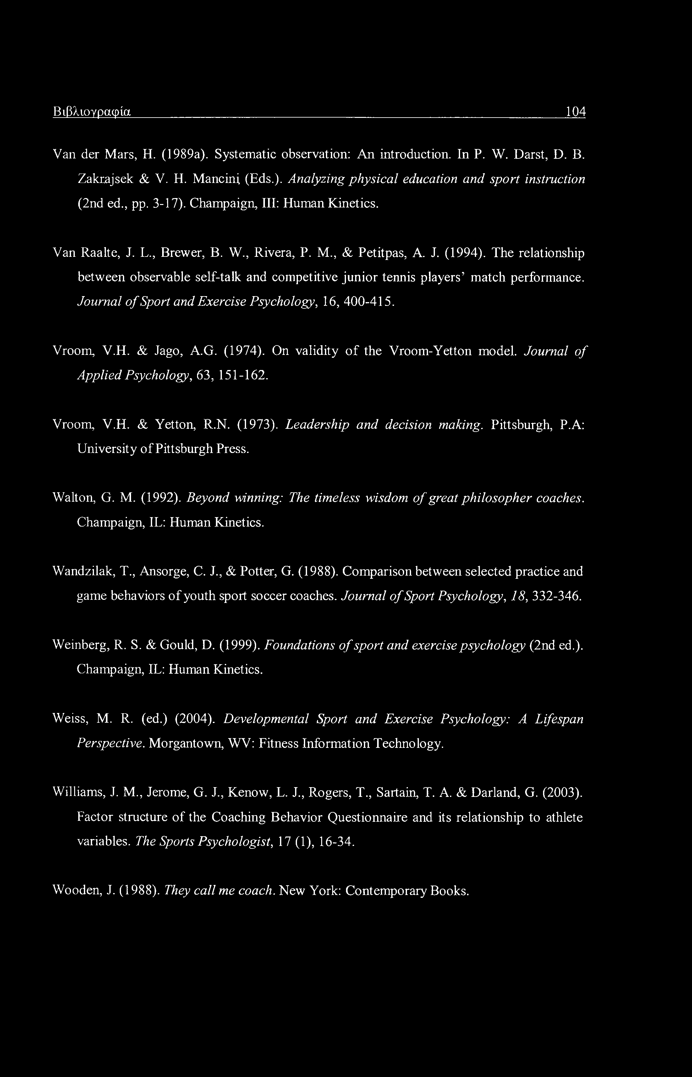 Βιβλιογραφία 104 Van der Mars, H. (1989a). Systematic observation: An introduction. In P. W. Darst, D. B. Zakxajsek & V. H. Mancini (Eds.). Analyzing physical education and sport instruction (2nd ed.