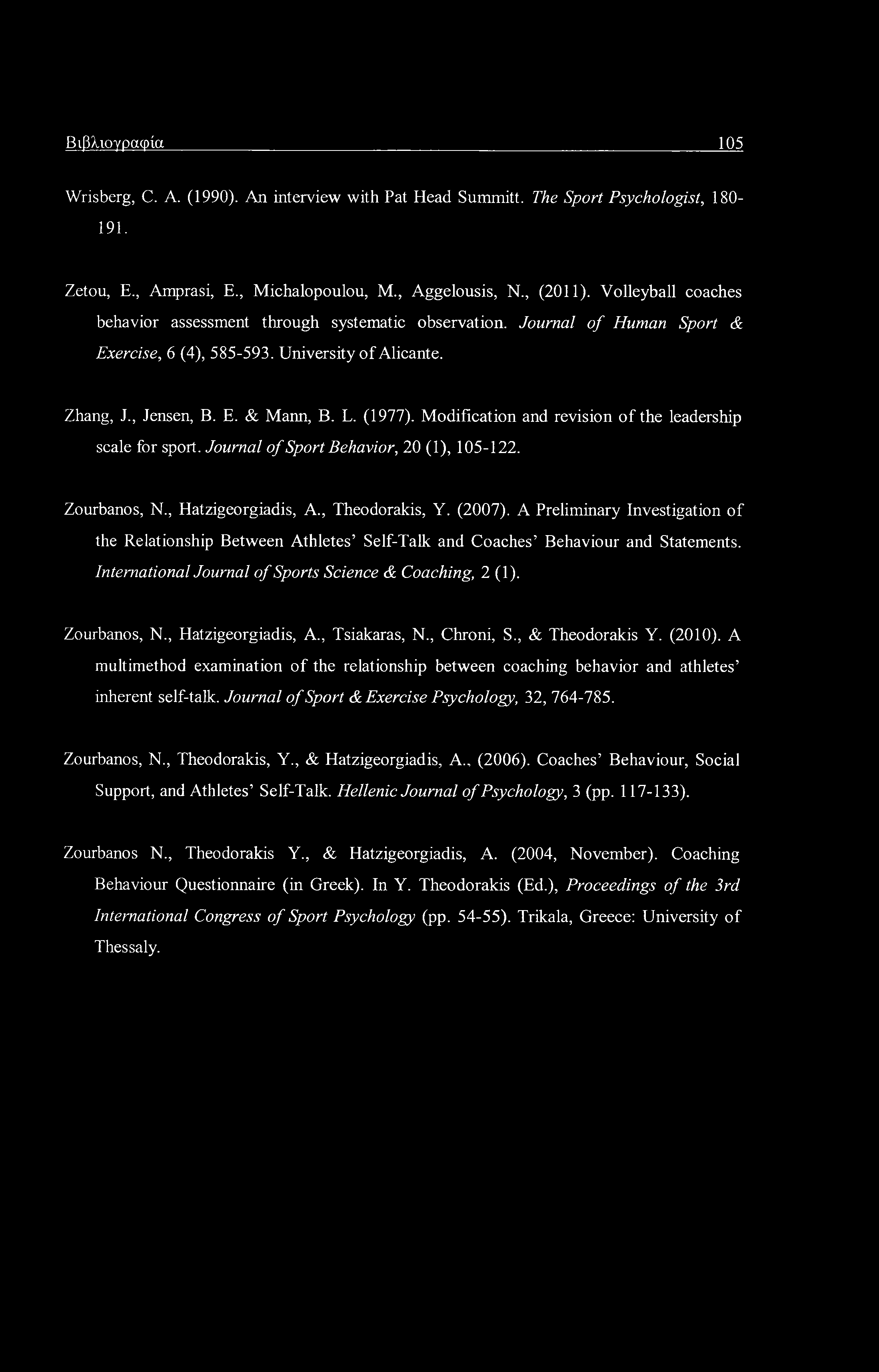 Βιβλιογραφία 105 Wrisberg, C. A. (1990). An interview with Pat Head Summitt. The Sport Psychologist, ISO- 191. Zetou, E., Amprasi, E., Michalopoulou, M., Aggelousis, N., (2011).