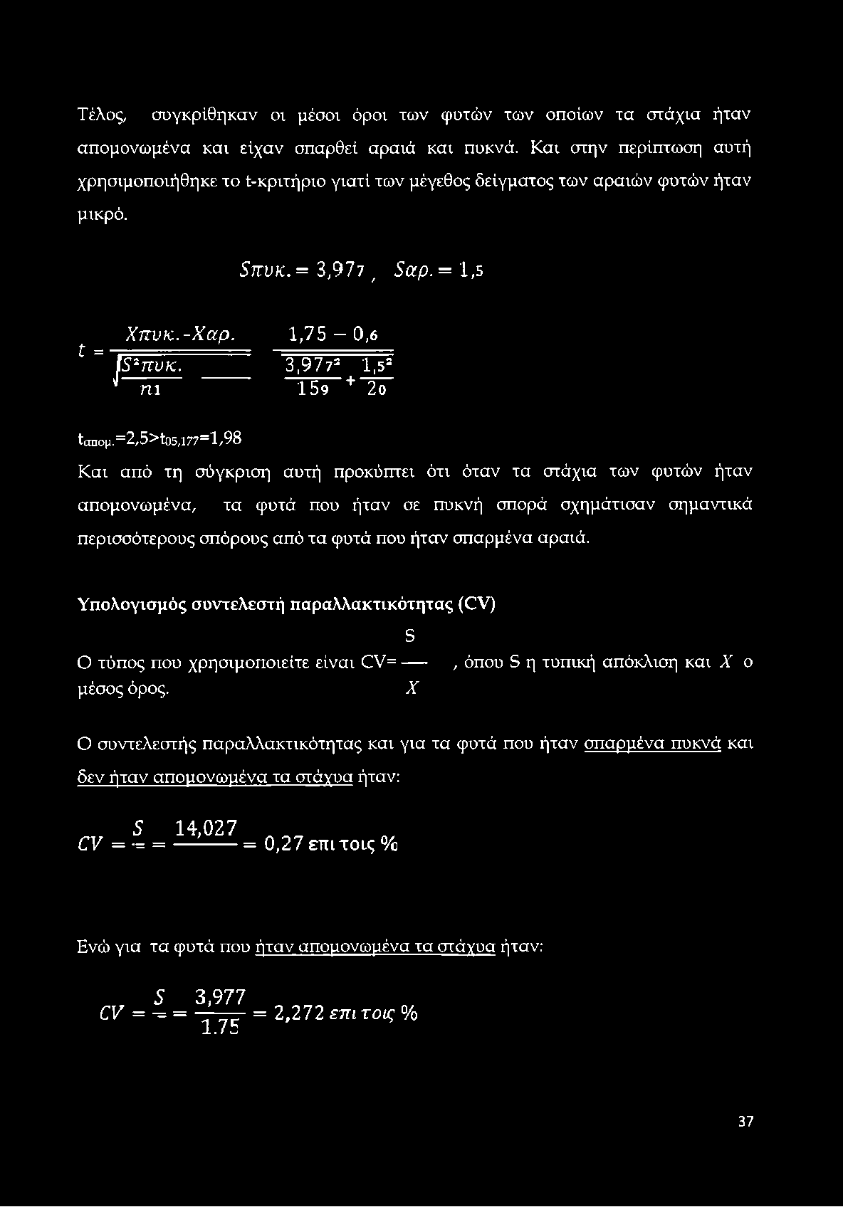 Τέλος, συγκρίθηκαν οι μέσοι όροι των φυτών των οποίων τα στάχια ήταν απομονωμένα και είχαν σπαρθεί αραιά και πυκνά.