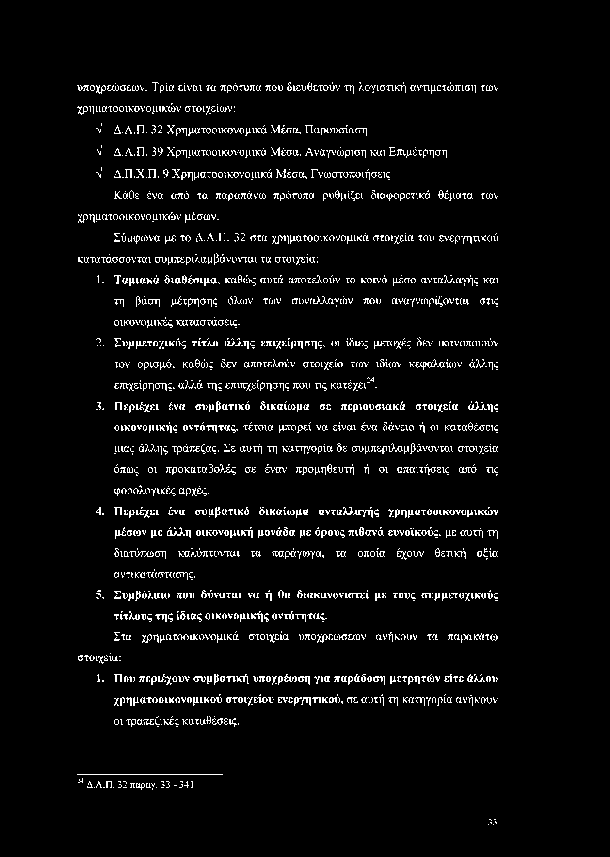 υποχρεώσεων. Τρία είναι τα πρότυπα που διευθετούν τη λογιστική αντιμετώπιση των χρηματοοικονομικών στοιχείων: V Δ.Α.Π. 32 Χρηματοοικονομικά Μέσα, Παρουσίαση V Δ.Α.Π. 39 Χρηματοοικονομικά Μέσα, Αναγνώριση και Επιμέτρηση V Δ.