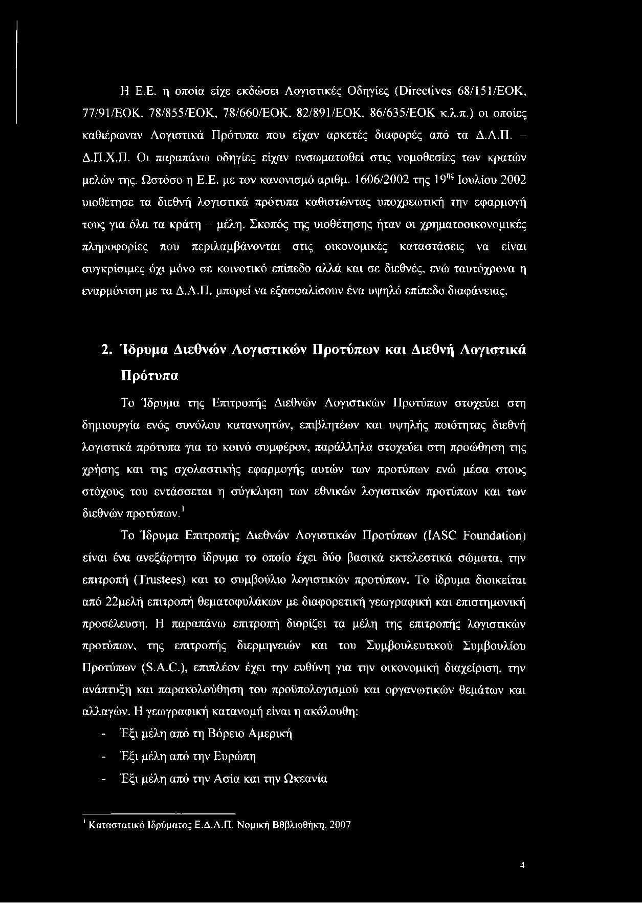 Η Ε.Ε. η οποία είχε εκδώσει Λογιστικές Οδηγίες (Directives 68/151/ΕΟΚ, 77/91/ΕΟΚ, 78/855/ΕΟΚ, 78/660/ΕΟΚ, 82/891/ΕΟΚ, 86/635/ΕΟΚ κ.λ.π.) οι οποίες καθιέρωναν Λογιστικά Πρότυπα που είχαν αρκετές διαφορές από τα Δ.