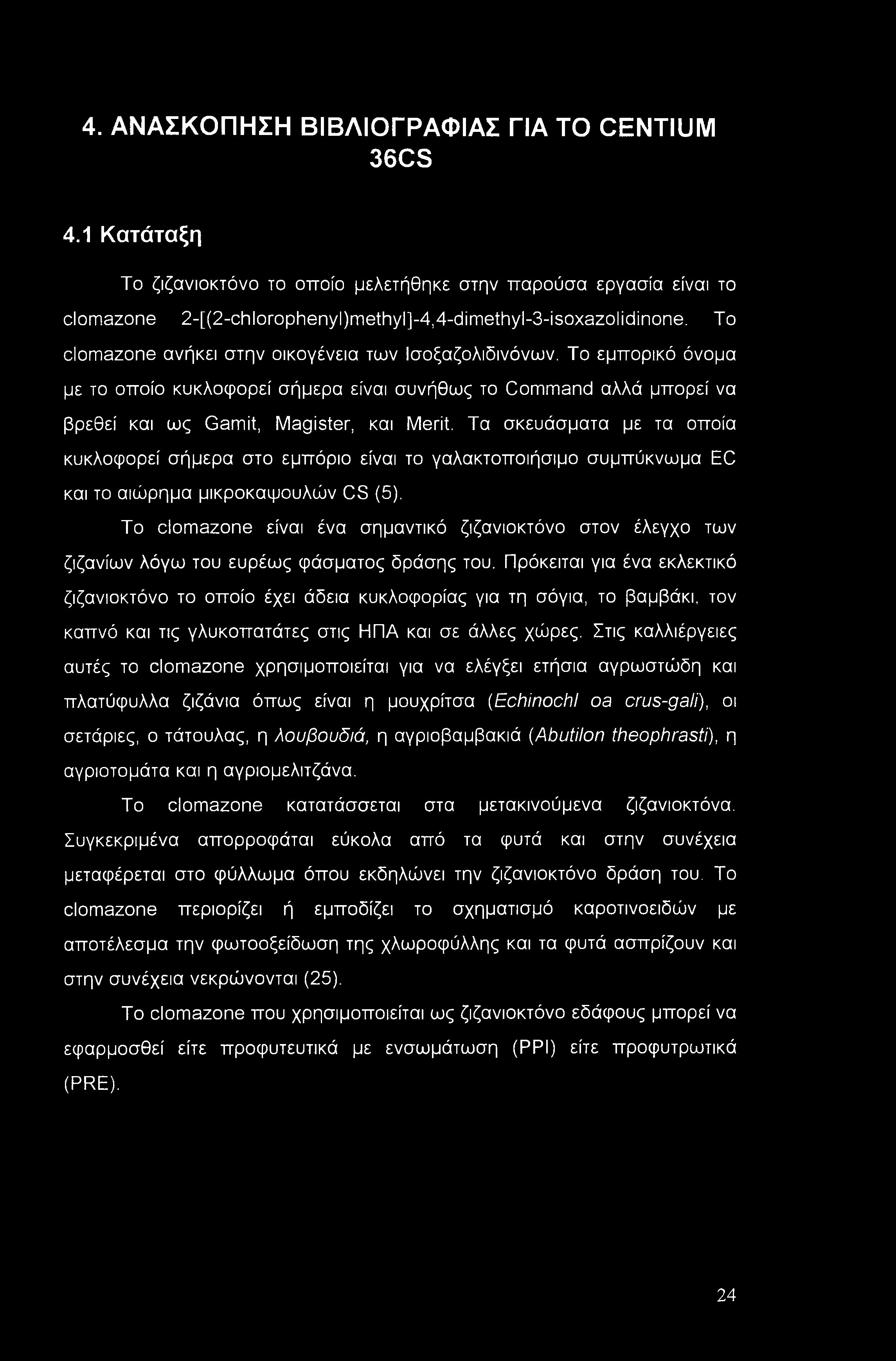 4. ΑΝΑΣΚΟΠΗΣΗ ΒΙΒΛΙΟΓΡΑΦΙΑΣ ΓΙΑ TO CENTIUM 36CS 4.1 Κατάταξη Το ζιζανιοκτόνο το οποίο μελετήθηκε στην παρούσα εργασία είναι το cloinazone 2-[(2-chlorophenyl)methyl]-4,4-dimethyl-3-isoxazolidinone.