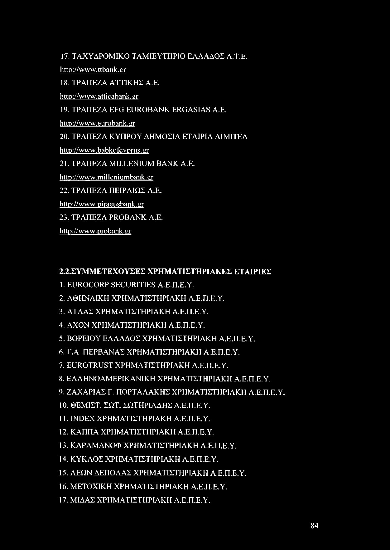 17. ΤΑΧΥΔΡΟΜΙΚΟ ΤΑΜΙΕΥΤΗΡΙΟ ΕΛΛΑΔΟΣ Α.Τ.Ε. http://www.ttbank.gr 18. ΤΡΑΠΕΖΑ ΑΤΤΙΚΗΣ Α.Ε. http://www.atticabank.gr 19. ΤΡΑΠΕΖΑ EFG EUROBANK ERGASIAS Α.Ε. http://www.eurobank.gr 20.