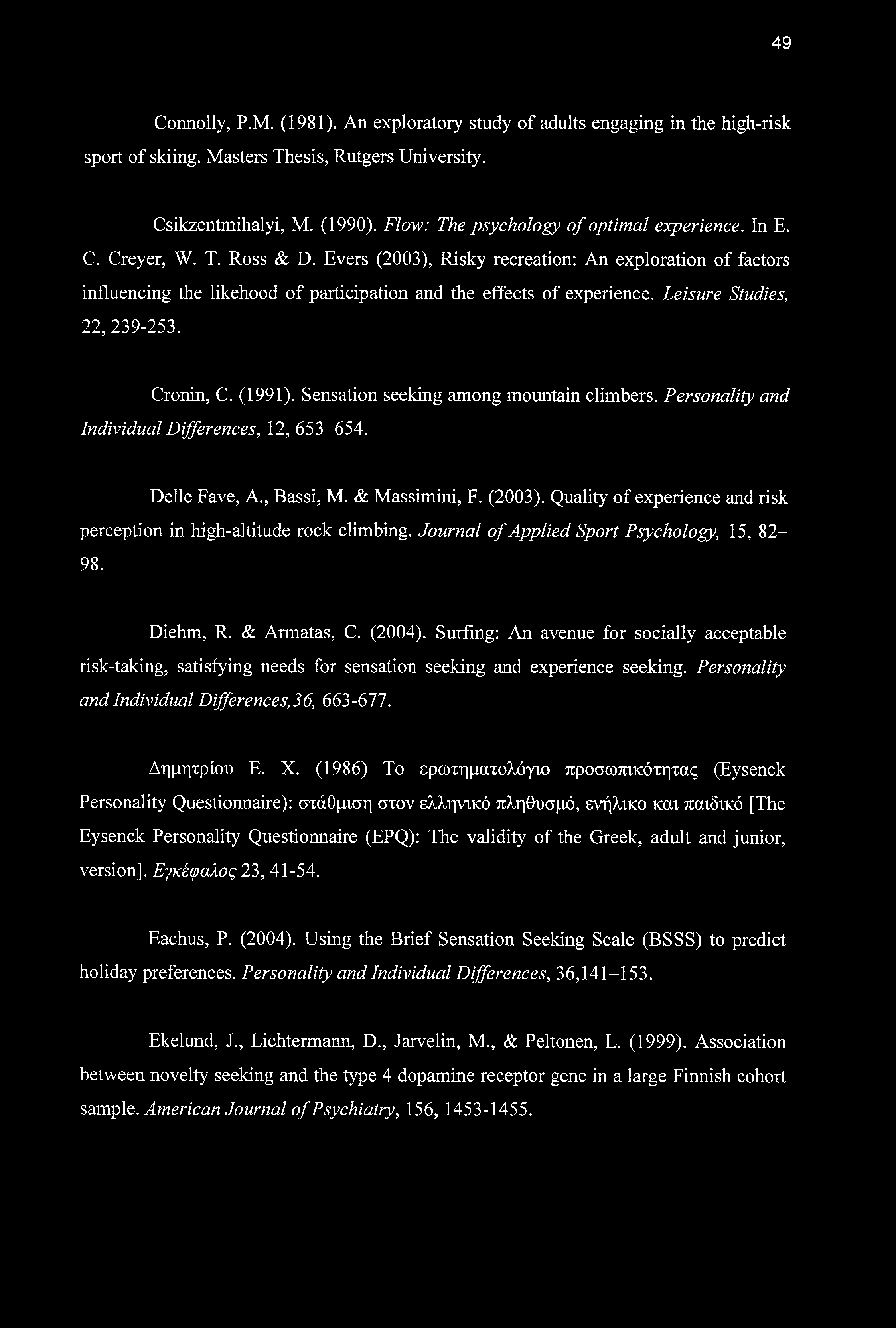 49 Connolly, P.M. (1981). An exploratory study of adults engaging in the high-risk sport of skiing. Masters Thesis, Rutgers University. Csikzentmihalyi, M. (1990).