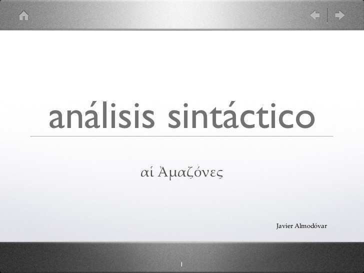 Análisis sintáctico de las Amazonas from javier_almodovar Practica tu ahora el análisis sintáctico con estas oraciones del primer texto: 1. ὁ διδάσκαλος καὶ οἱ µαθηταὶ διαλέγονται ἀλλήλοις. 2.