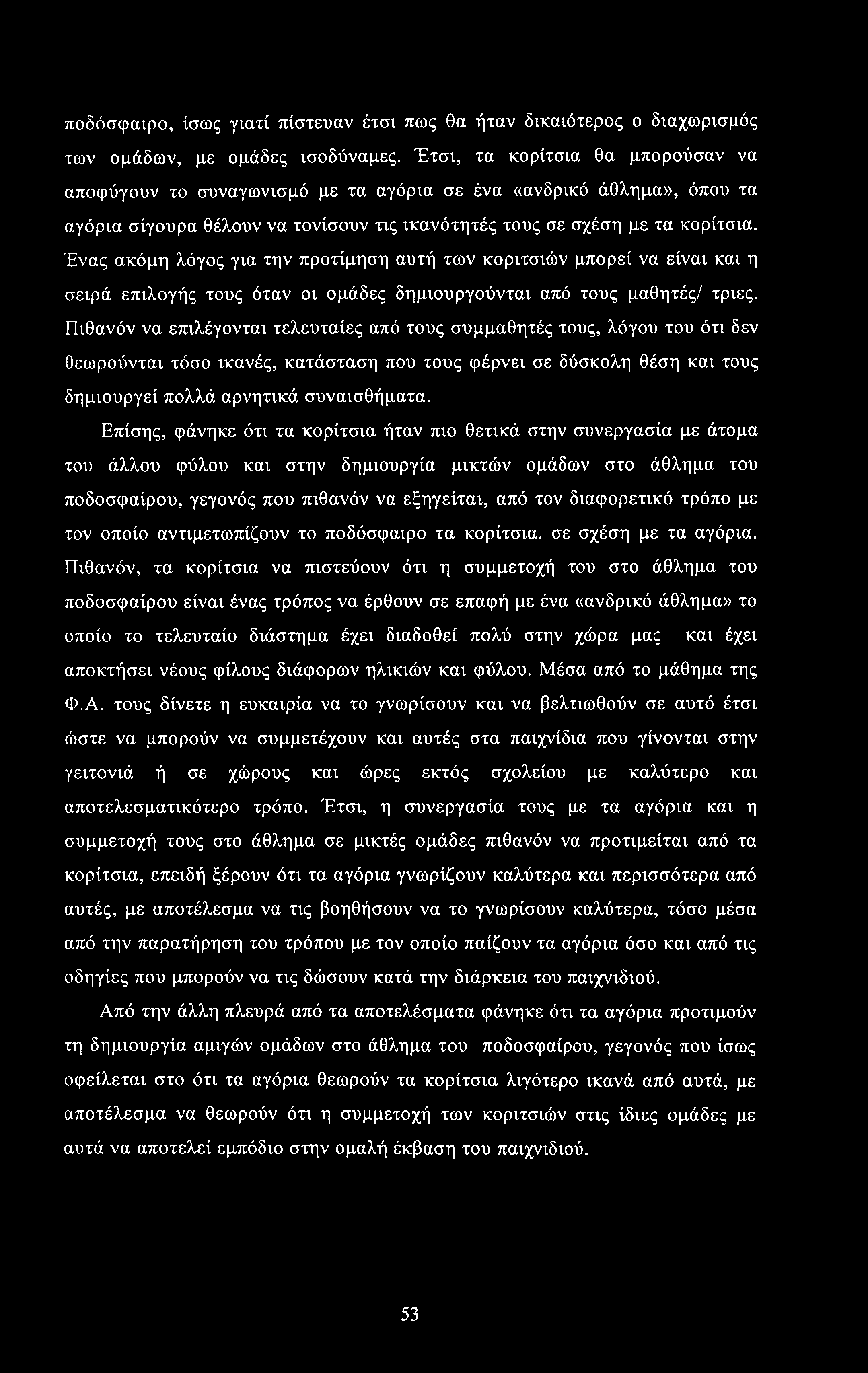 ποδόσφαιρο, ίσως γιατί πίστευαν έτσι πως θα ήταν δικαιότερος ο διαχωρισμός των ομάδων, με ομάδες ισοδύναμες.