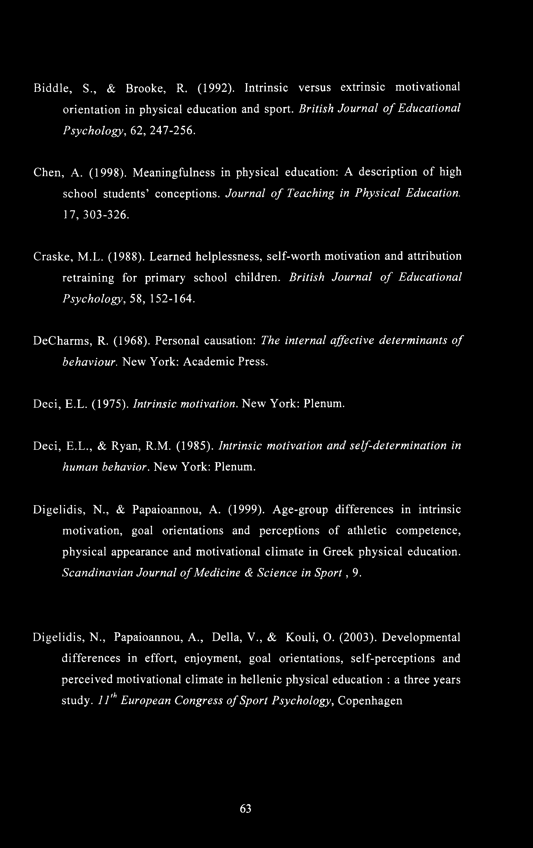 Biddle, S., & Brooke, R. (1992). Intrinsic versus extrinsic motivational orientation in physical education and sport. British Journal of Educational Psychology, 62, 247-256. Chen, A. (1998).