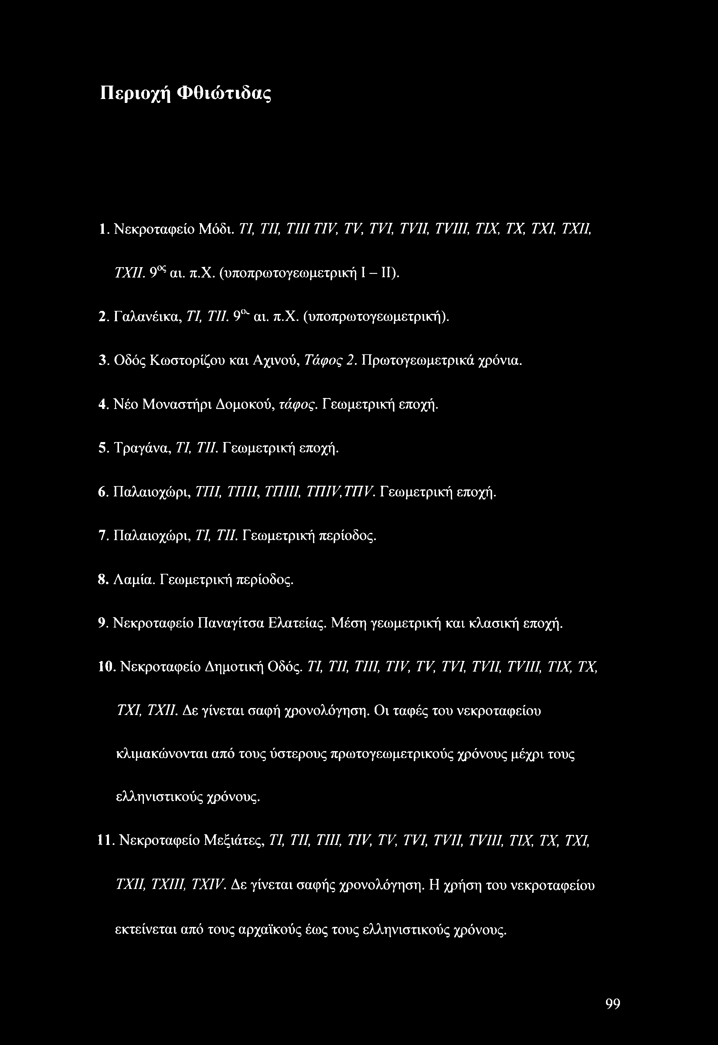 Περιοχή Φθιώτιδας 1. Νεκροταφείο Μόδι. ΤΙ, Til, TIIITIV, TV, TV1, TVII, TVIII, ΤΙΧ, ΤΧ, ΤΧΙ, ΤΧΙΙ, ΤΧΙΙ. 9(>ς αι. π.χ. (υποπρωτογεωμετρική I - II). 2. Γαλανέικα, 77, 777. 9 " αι. π.χ. (υποπρωτογεωμετρική).