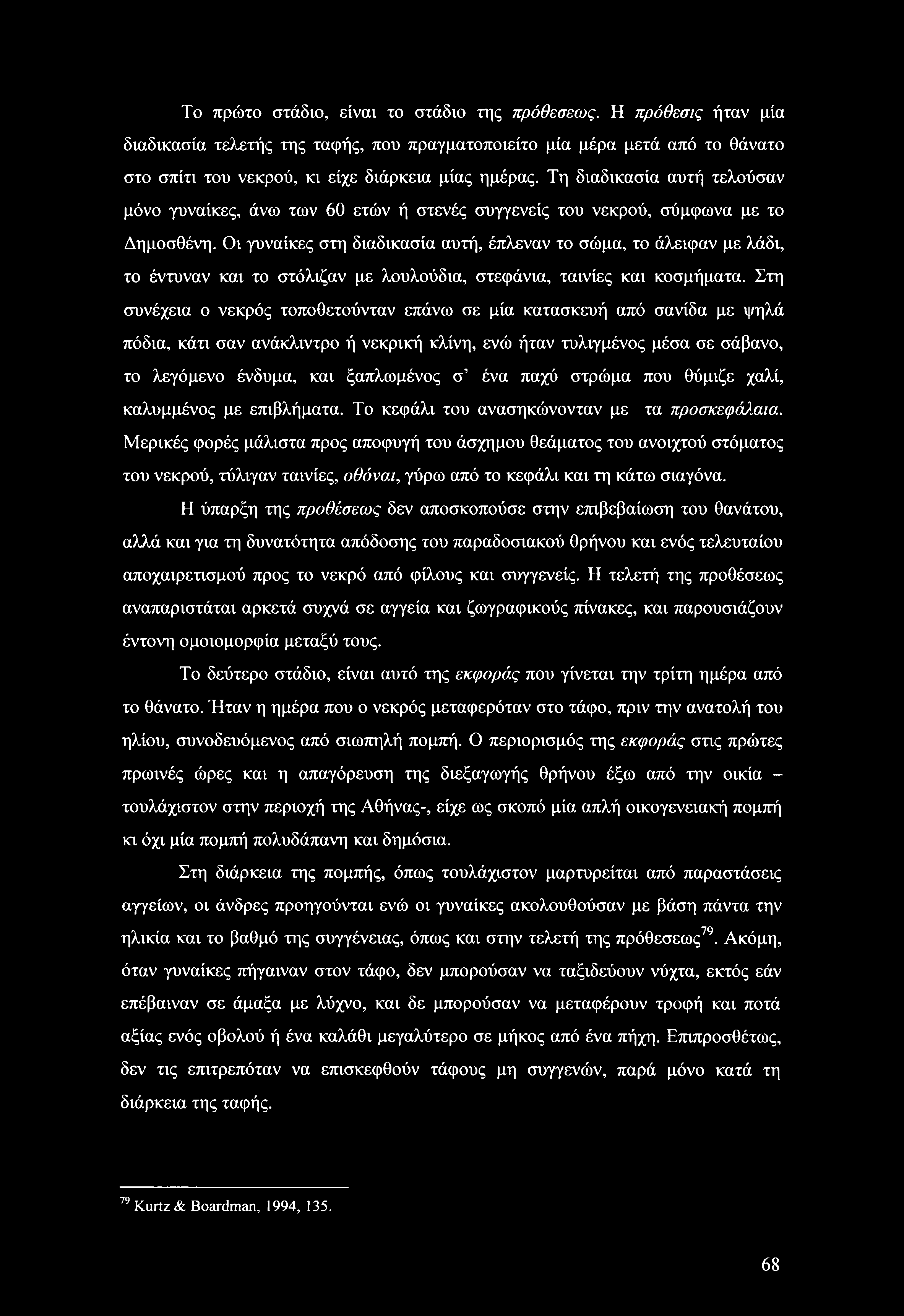 Το πρώτο στάδιο, είναι το στάδιο της πρόθεσεως. Η πρόθεσις ήταν μία διαδικασία τελετής της ταφής, που πραγματοποιείτο μία μέρα μετά από το θάνατο στο σπίτι του νεκρού, κι είχε διάρκεια μίας ημέρας.