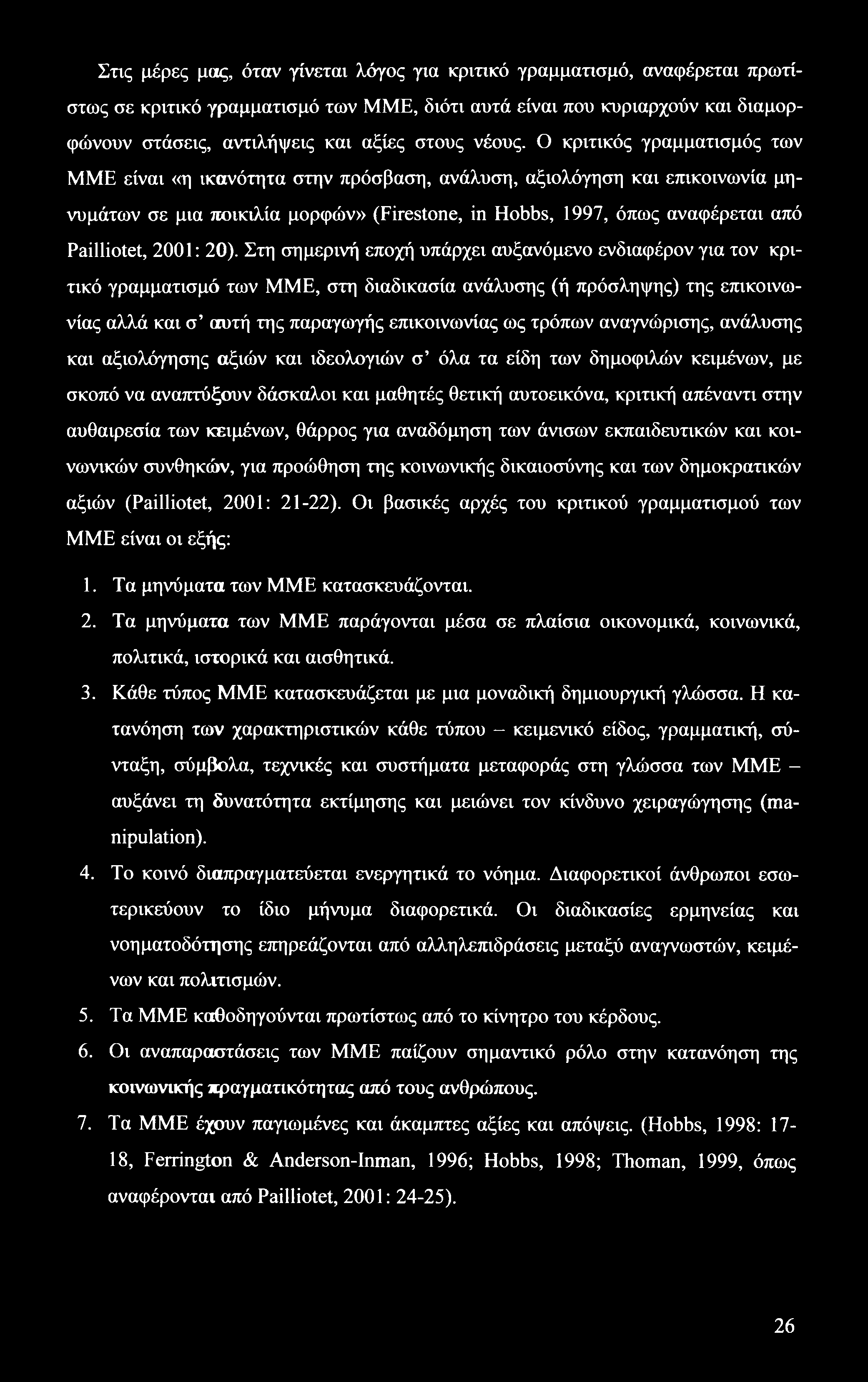 Στις μέρες μας, όταν γίνεται λόγος για κριτικό γραμματισμό, αναφέρεται πρωτίστως σε κριτικό γραμματισμό των ΜΜΕ, διότι αυτά είναι που κυριαρχούν και διαμορφώνουν στάσεις, αντιλήψεις και αξίες στους