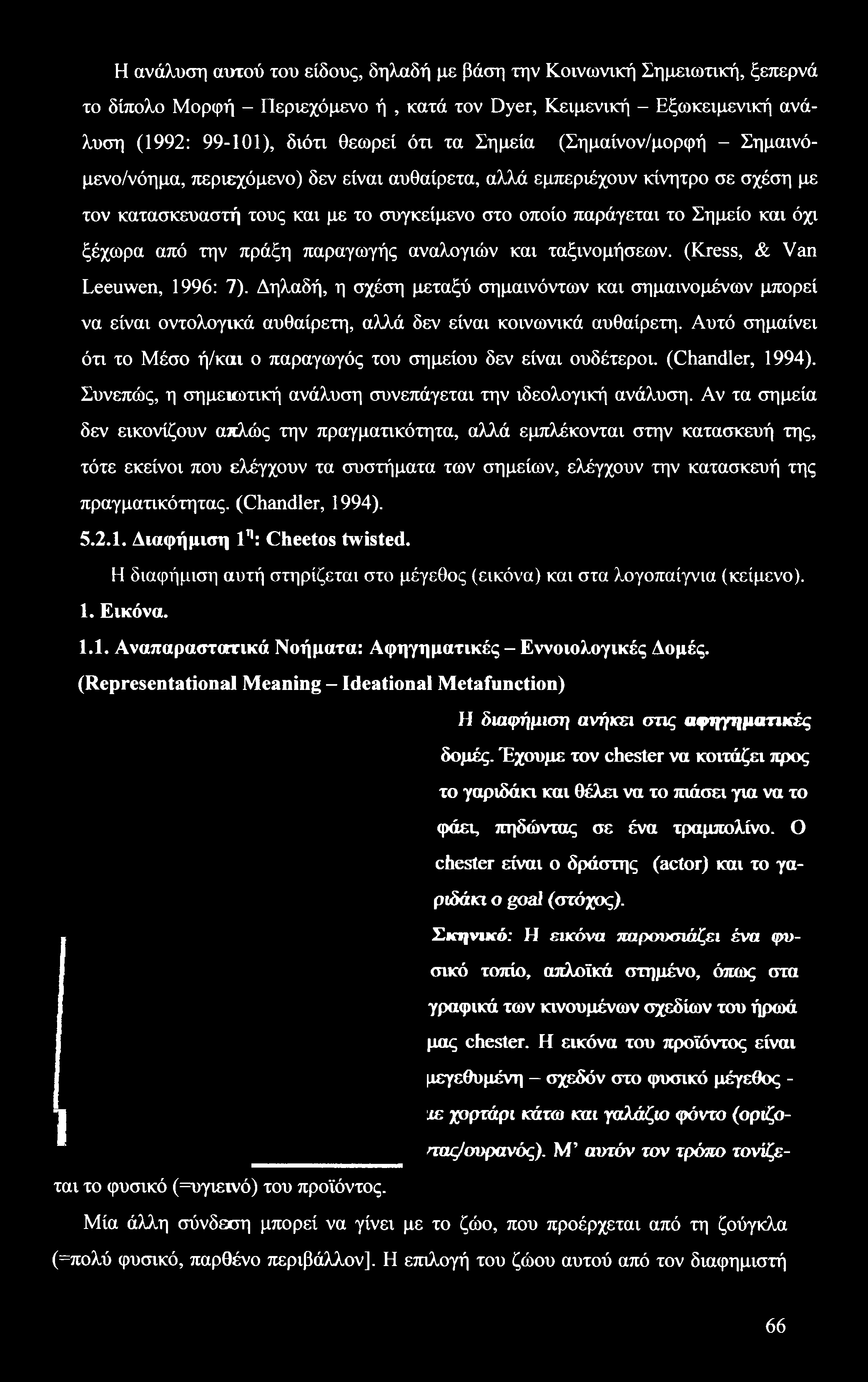 Η ανάλυση αυτού του είδους, δηλαδή με βάση την Κοινωνική Σημειωτική, ξεπερνά το δίπολο Μορφή - Περιεχόμενο ή, κατά τον Dyer, Κειμενική - Εξωκειμενική ανάλυση (1992: 99-101), διότι θεωρεί ότι τα