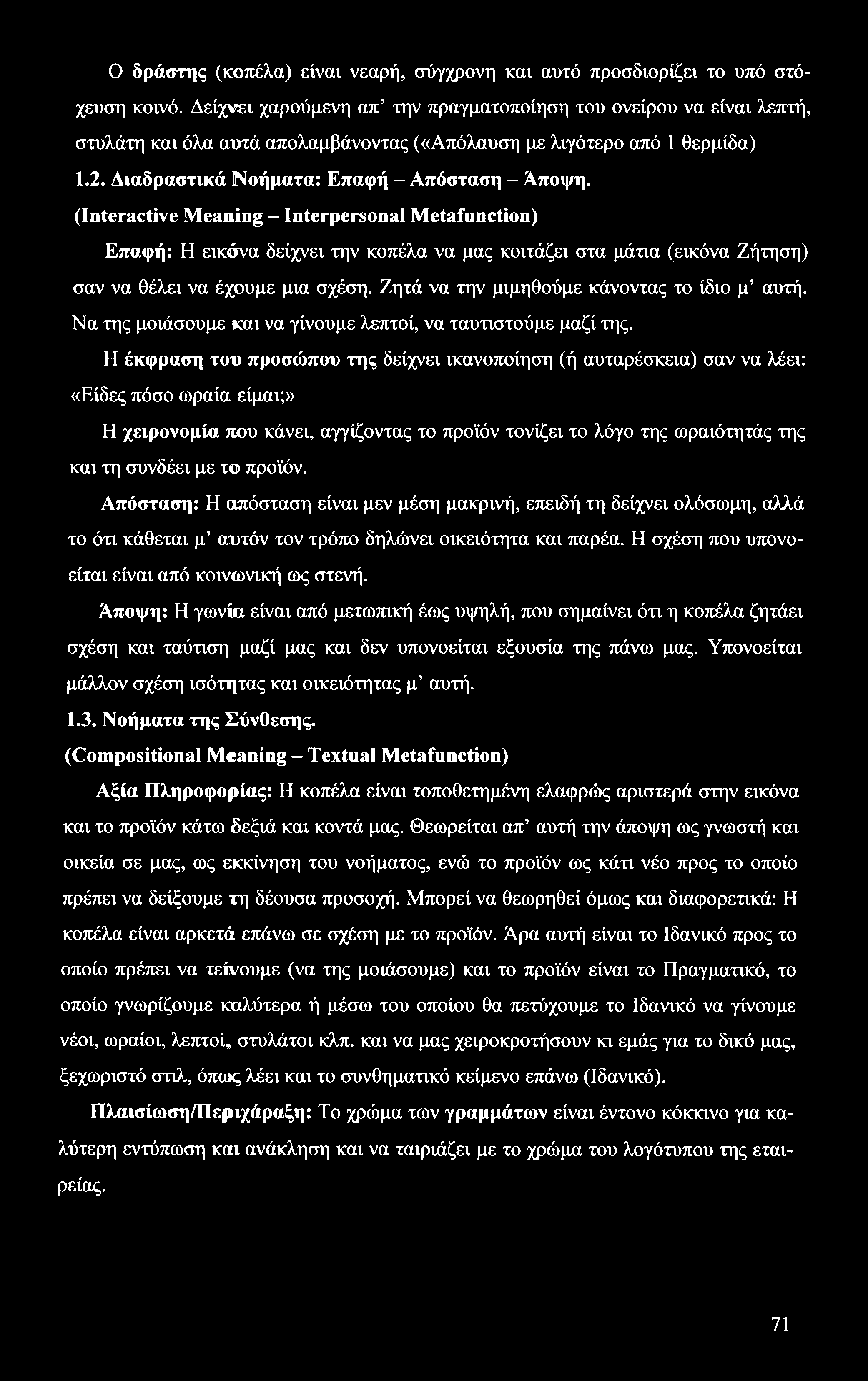 Ο δράστης (κοπέλα) είναι νεαρή, σύγχρονη και αυτό προσδιορίζει το υπό στόχευση κοινό.