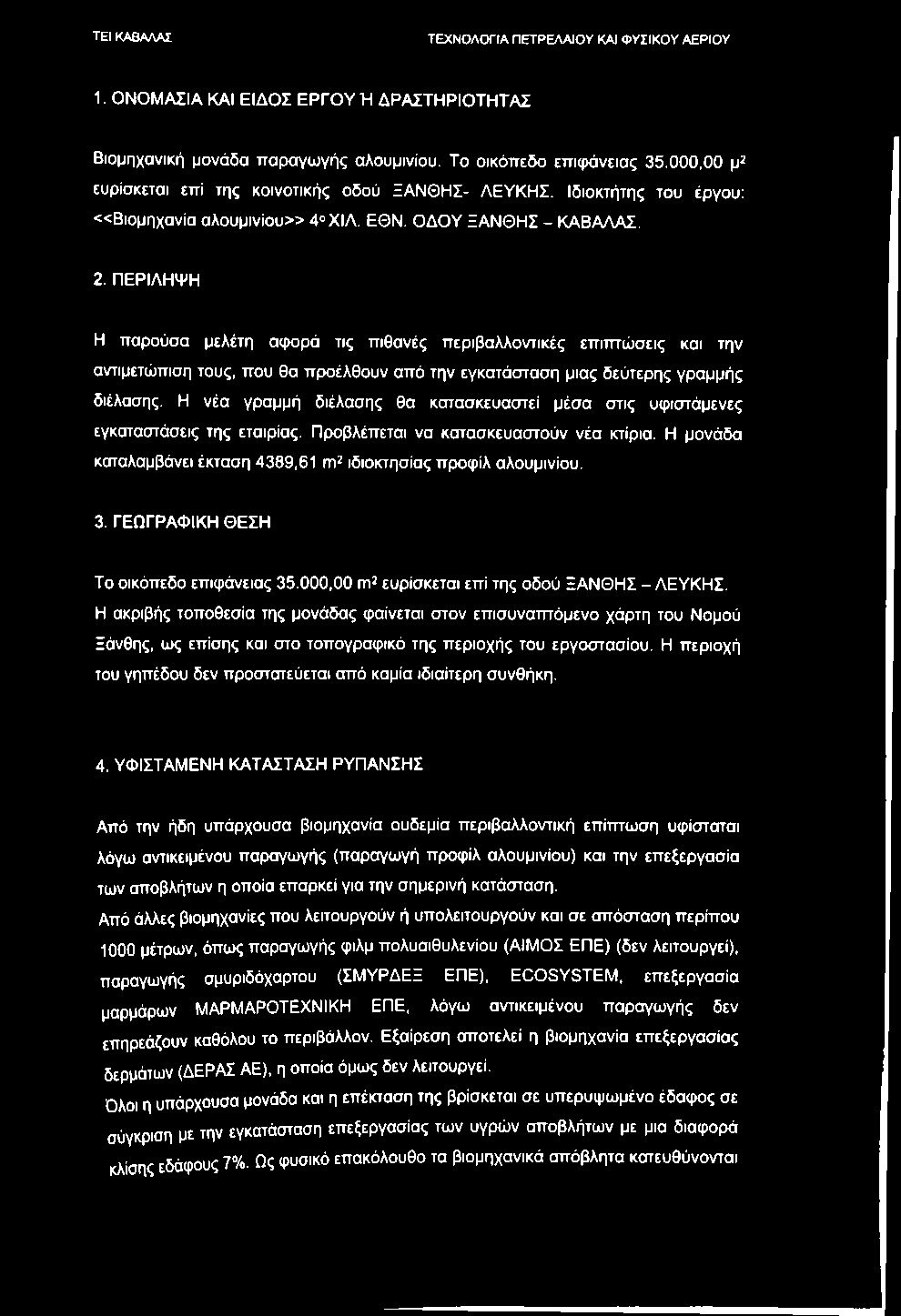 1. ΟΝΟΜΑΣΙΑ ΚΑΙ ΕΙΔΟΣ ΕΡΓΟΥ Ή ΔΡΑΣΤΗΡΙΟΤΗΤΑΣ Βιομηχανική μονάδα παραγωγής αλουμινίου. Το οικόπεδο επιφάνειας 35.000,00 μ^ ευρίσκεται επί της κοινοτικής οδού ΞΑΝΘΗΣ- ΛΕΥΚΗΣ.