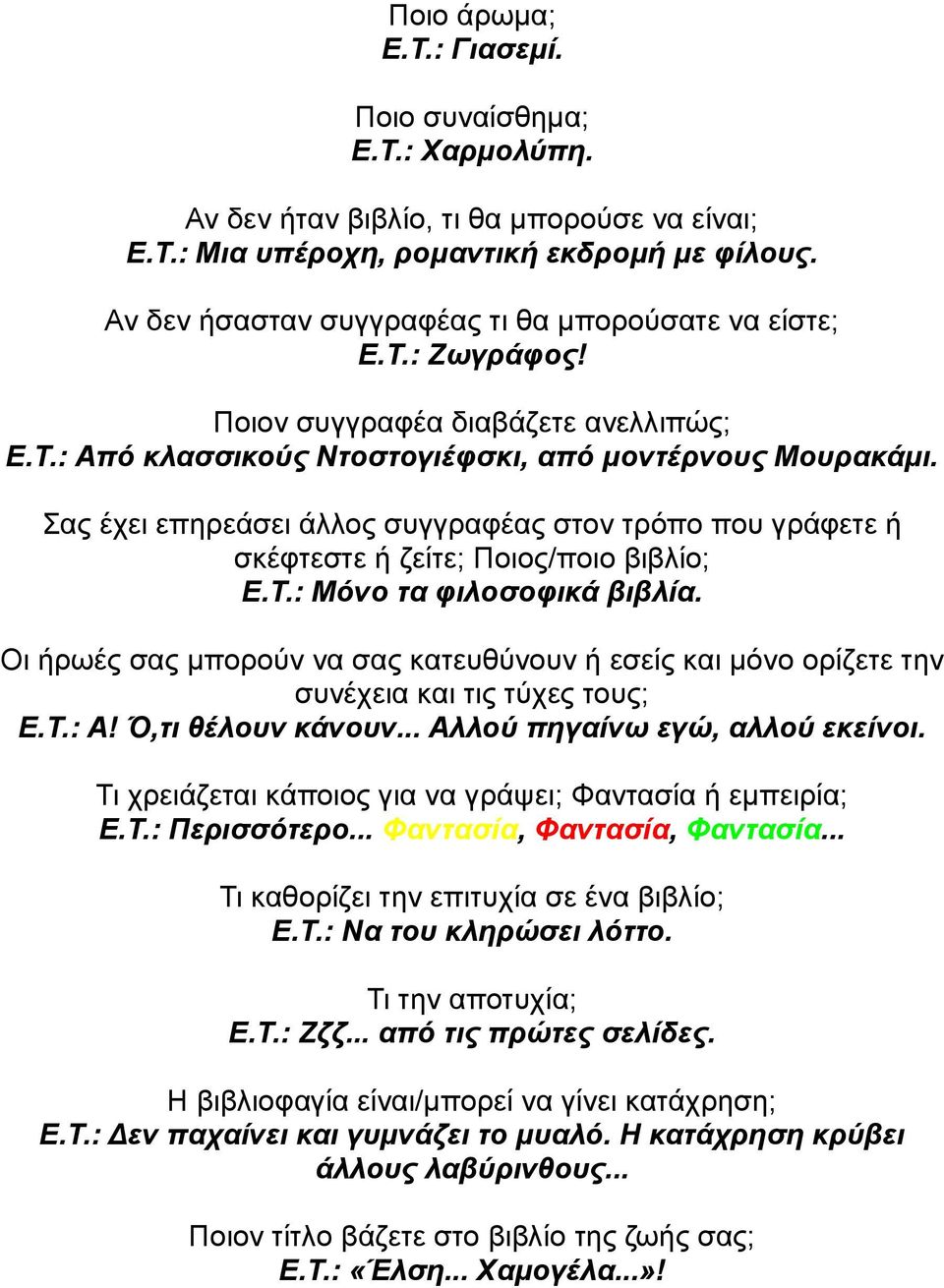 Σας έχει επηρεάσει άλλος συγγραφέας στον τρόπο που γράφετε ή σκέφτεστε ή ζείτε; Ποιος/ποιο βιβλίο; Ε.Τ.: Μόνο τα φιλοσοφικά βιβλία.