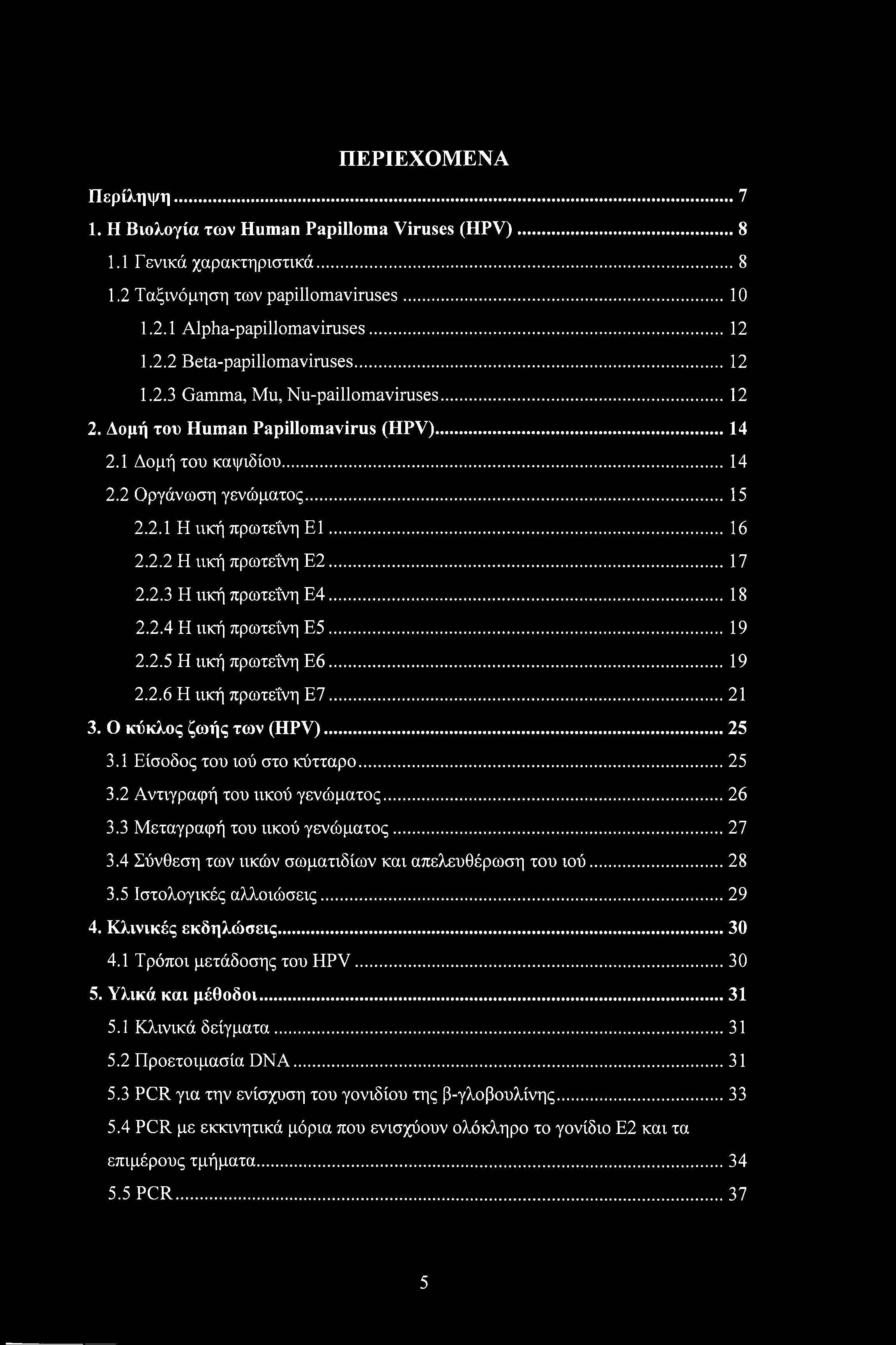 ΠΕΡΙΕΧΟΜΕΝΑ Περίληψη...7 1. Η Βιολογία των Human Papilloma Viruses (HPV)... 8 1.1 Γενικά χαρακτηριστικά... 8 1.2 Ταξινόμηση των papillomaviruses...10 1.2.1 Alpha-papillomaviruses... 12 1.2.2 Beta-papillomaviruses.