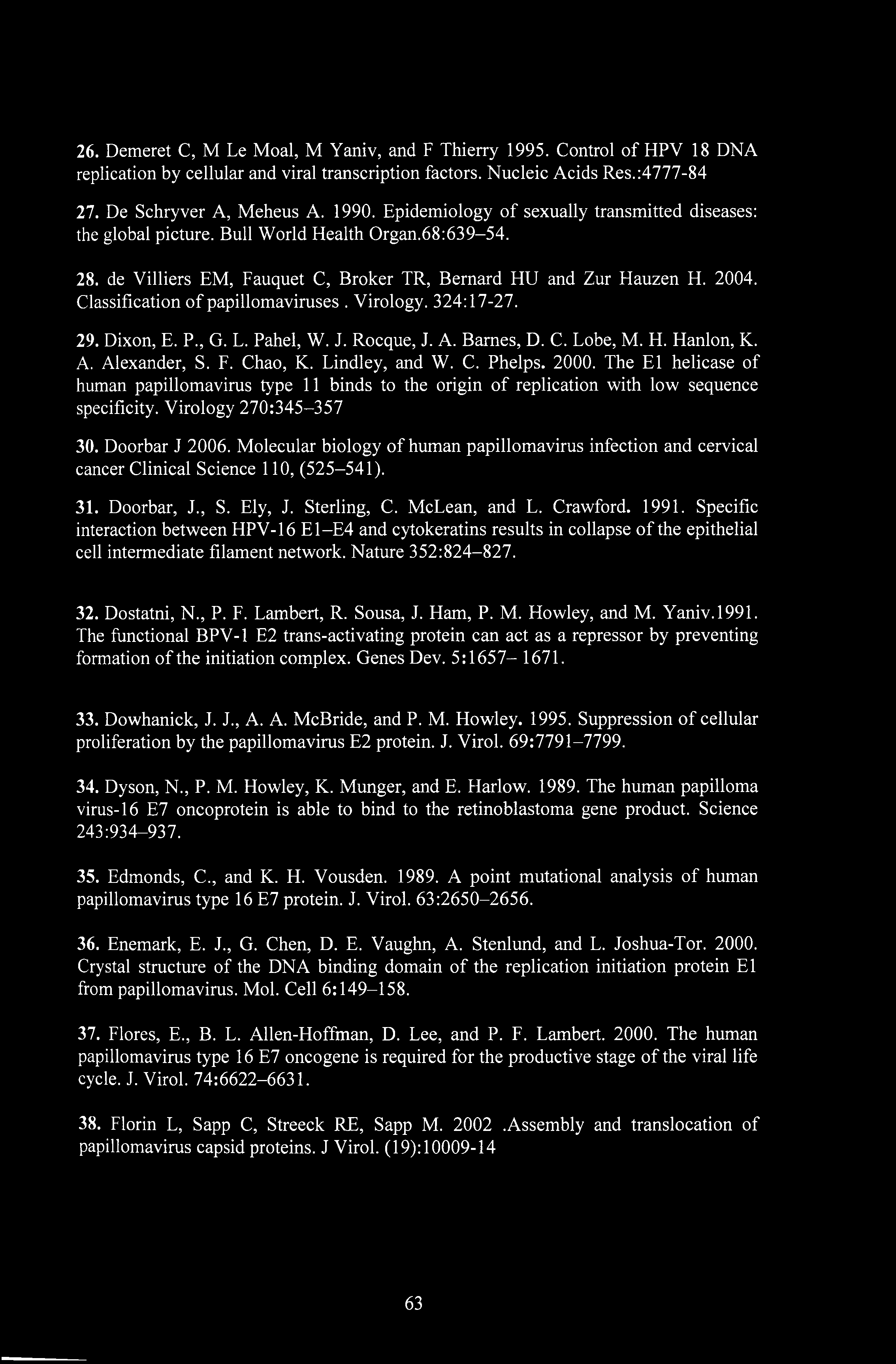 26. Demeret C, M Le Moal, M Yaniv, and F Thierry 1995. Control of HPV 18 DNA replication by cellular and viral transcription factors. Nucleic Acids Res.:4777-84 27. De Schryver A, Meheus A. 1990.