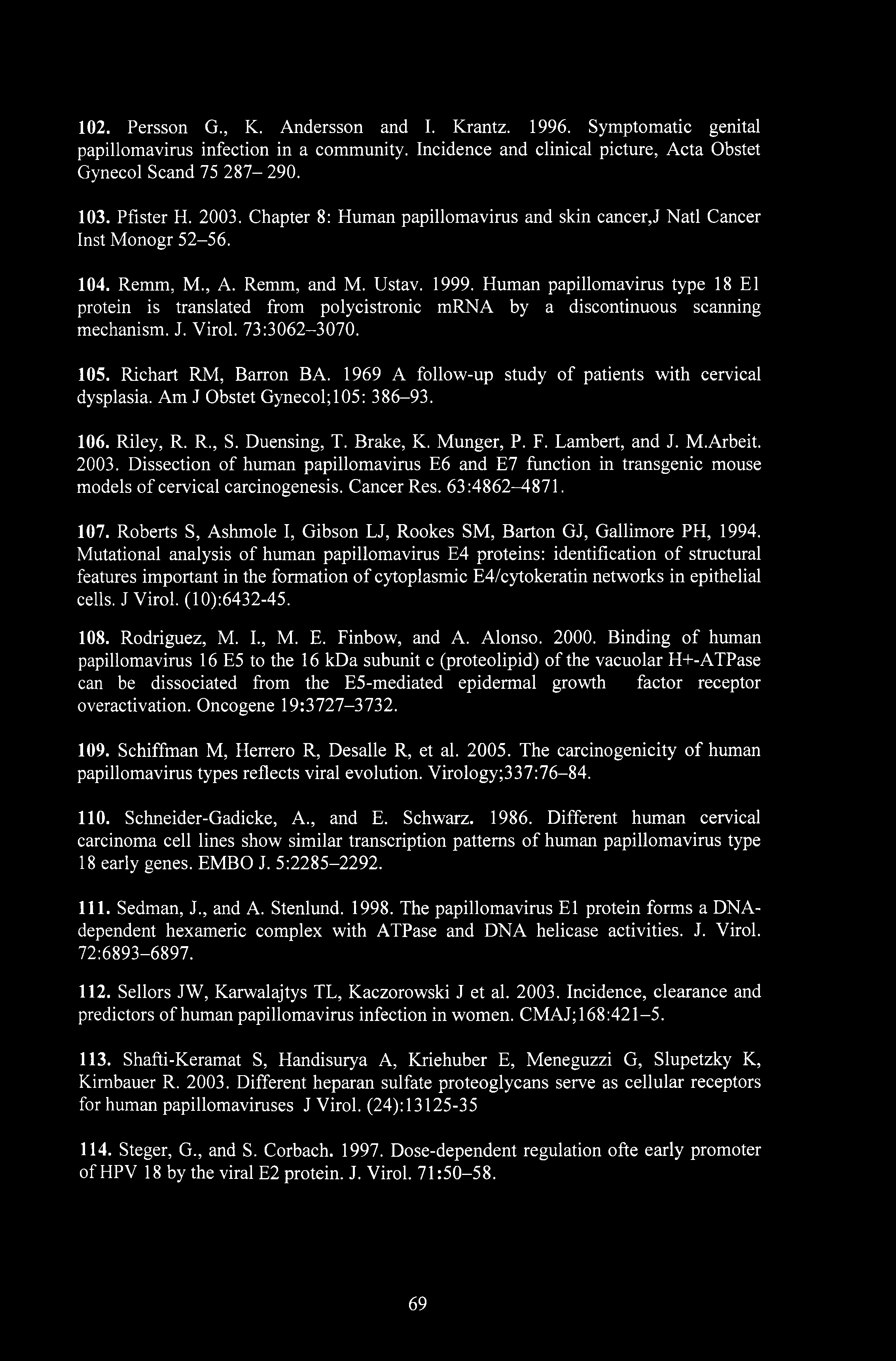102. Persson G., K. Andersson and I. Krantz. 1996. Symptomatic genital papillomavirus infection in a community. Incidence and clinical picture, Acta Obstet Gynecol Scand 75 287-290. 103. Pfister H.