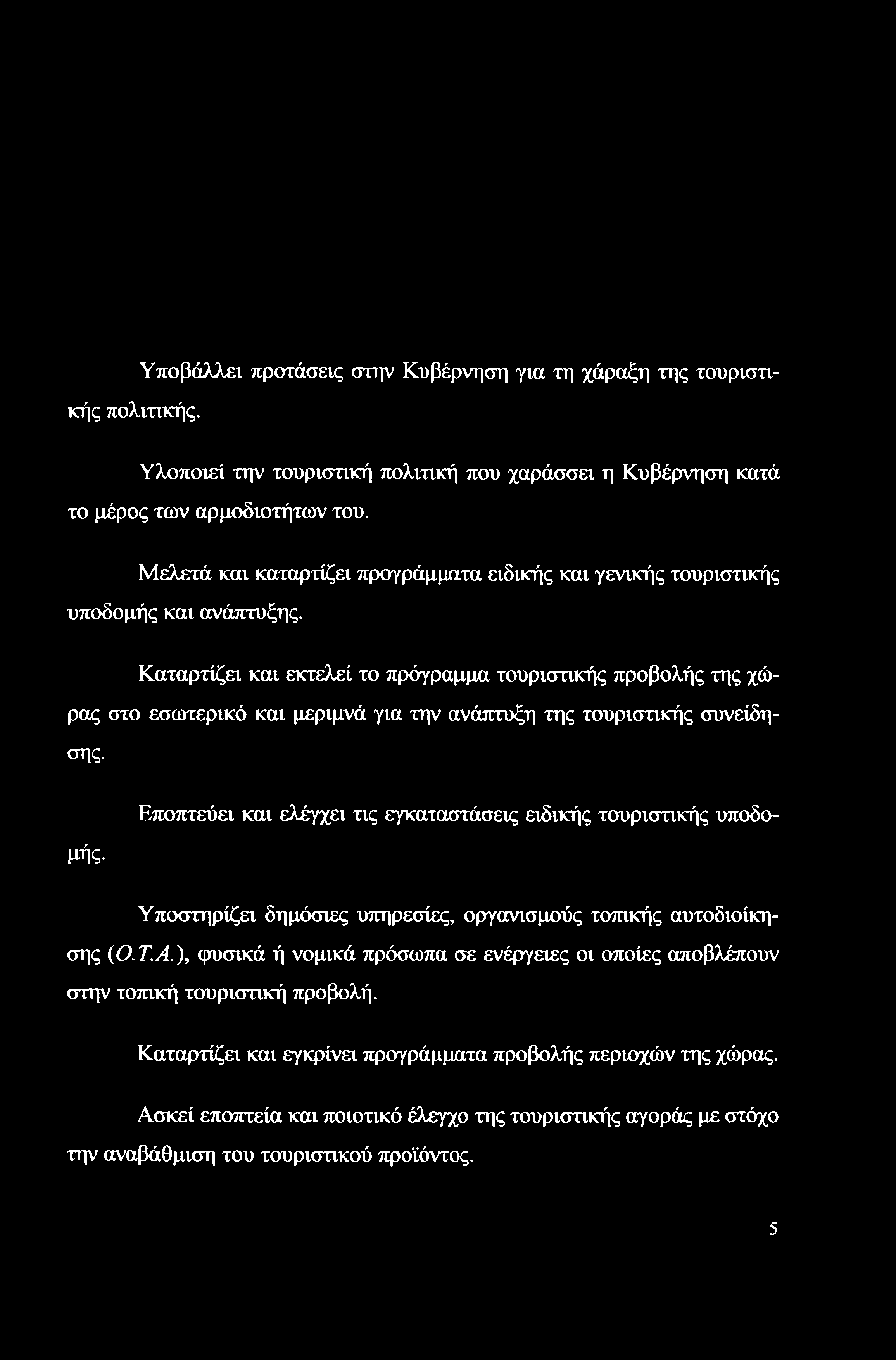 Υποβάλλει προτάσεις στην Κυβέρνηση για τη χάραξη της τουριστικής πολιτικής. Υλοποιεί την τουριστική πολιτική που χαράσσει η Κυβέρνηση κατά το μέρος των αρμοδιοτήτων του.