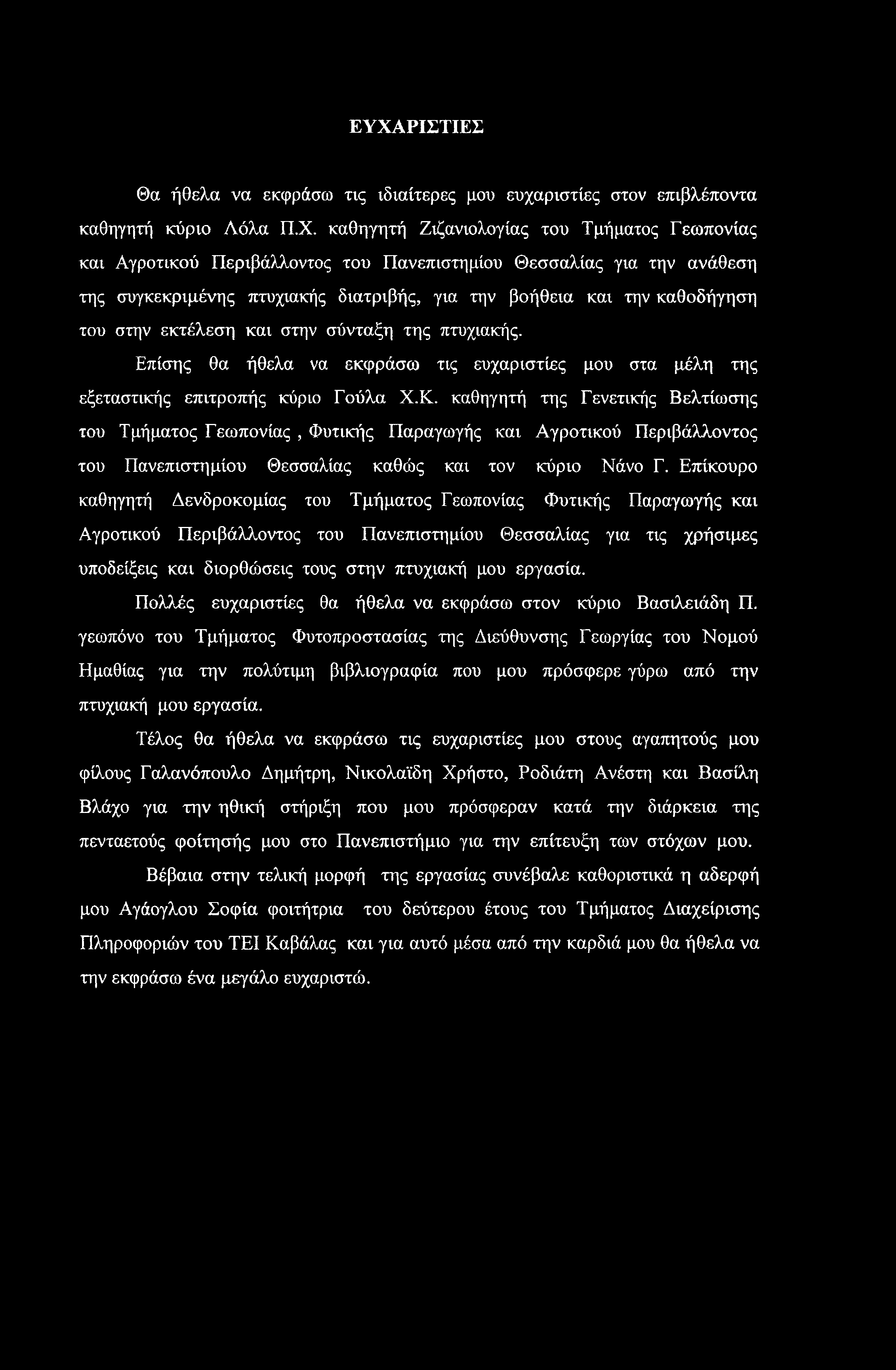 ΕΥΧΑΡΙΣΤΙΕΣ Θα ήθελα να εκφράσω τις ιδιαίτερες μου ευχαριστίες στον επιβλέποντα καθηγητή κύριο Λόλα Π.Χ. καθηγητή Ζιζανιολογίας του Τμήματος Γεωπονίας και Αγροτικού Περιβάλλοντος του Πανεπιστημίου