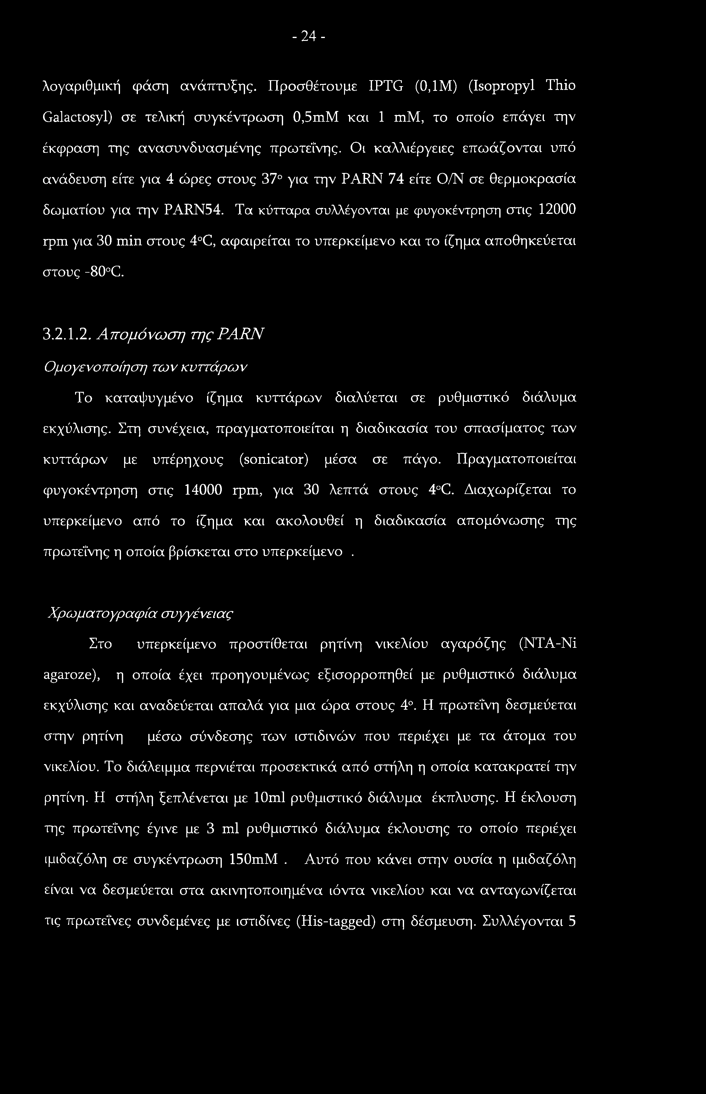 -24- λογαριθμική φάση ανάπτυξης. Προσθέτουμε IPTG (Ο,ΙΜ) (Isopropyl Thio Galactosyl) σε τελική συγκέντρωση 0,5mM και 1 mm, το οποίο επάγει την έκφραση της ανασυνδυασμένης πρωτεΐνης.