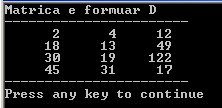 Degëzimet 151 cout << setw(7) << D[i][j]; cout cout << T Pas ekzekutimit të programit të dhënë, rezultati në ekran do të duket si në Fig.4.