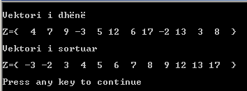 Unazat 203 x=z[j]; Z[j]=Z[j+1]; Z[j+1]=x; cout << "\nvektori i sortuar\n" << "\nz="; for (i=0;i<m;i++) cout << setw(3) << Z[i]; cout << " \n\n"; Në program është paraparë që anëtarët e vektorit Z(m)