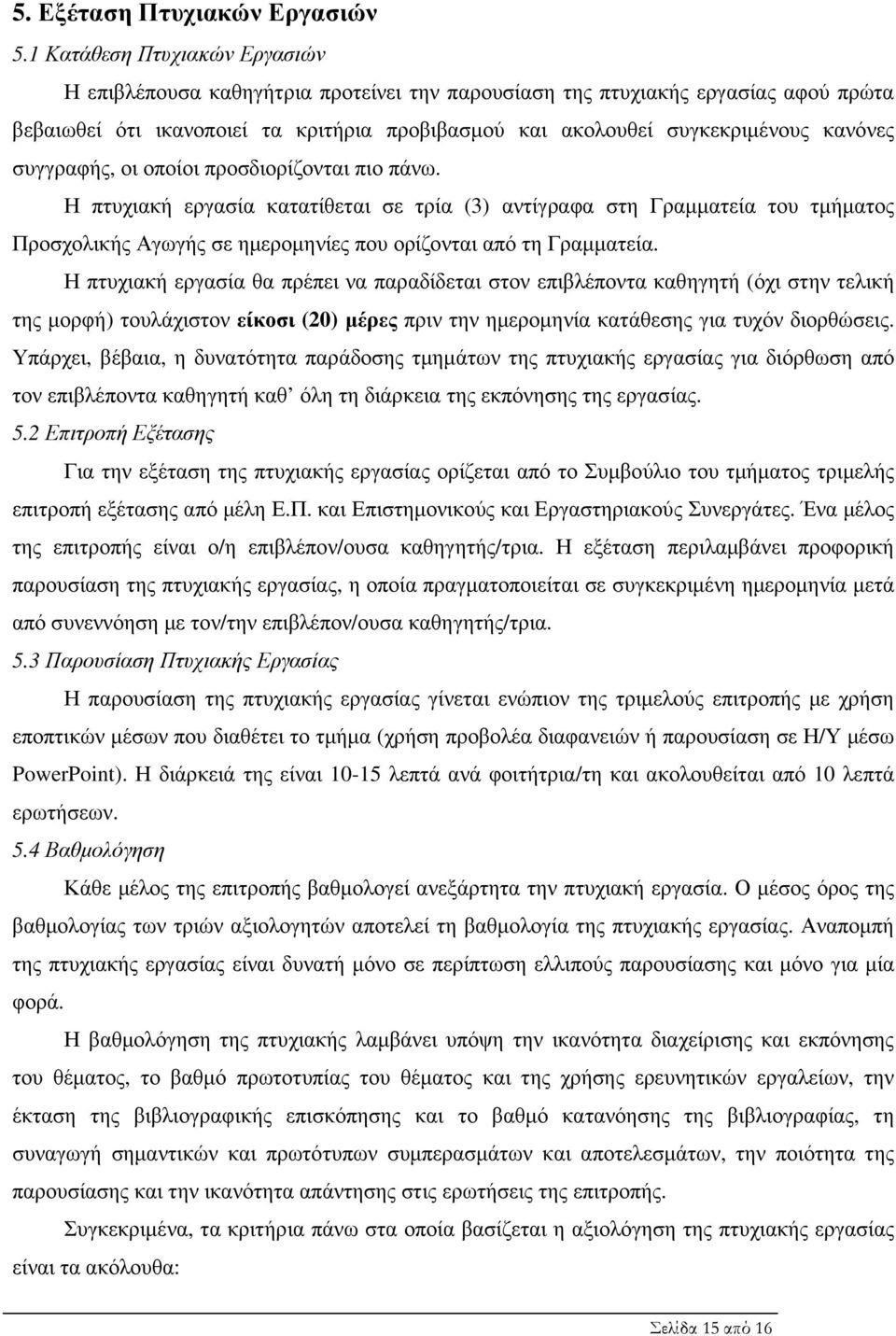 συγγραφής, οι οποίοι προσδιορίζονται πιο πάνω. Η πτυχιακή εργασία κατατίθεται σε τρία (3) αντίγραφα στη Γραµµατεία του τµήµατος Προσχολικής Αγωγής σε ηµεροµηνίες που ορίζονται από τη Γραµµατεία.