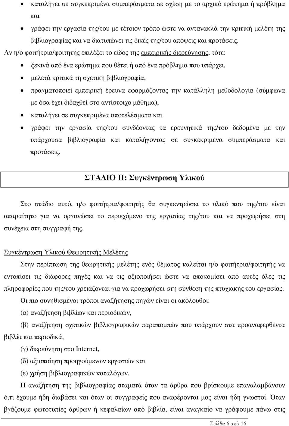 Αν η/ο φοιτήτρια/φοιτητής επιλέξει το είδος της εµπειρικής διερεύνησης, τότε: ξεκινά από ένα ερώτηµα που θέτει ή από ένα πρόβληµα που υπάρχει, µελετά κριτικά τη σχετική βιβλιογραφία, πραγµατοποιεί