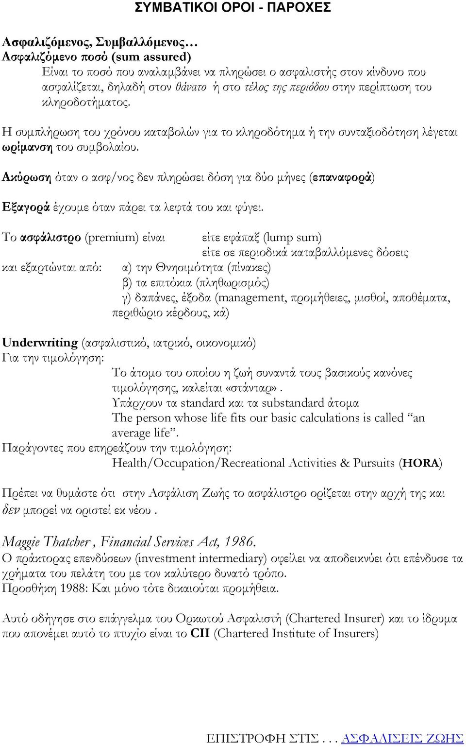 Ακύρωση όταν ο ασφ/νος δεν πληρώσει δόση για δύο µήνες (επαναφορά) Εξαγορά έχουµε όταν πάρει τα λεφτά του και φύγει.