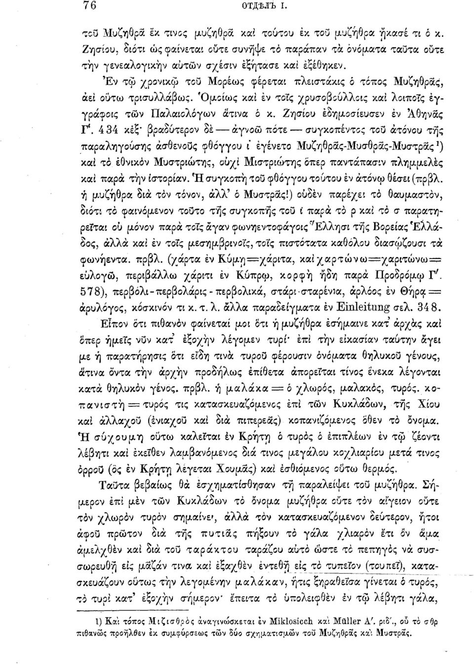 Έν τω χρονικφ του Μορέως φέρεται πλειστάκις ό τόπος Μυζήθρας, άεί ούτω τρισυλλάβως. Όμοίως καί έν τοΐς χρυσοβουλλοις και λοιποτς έγγράφοις των Παλαιολόγων άτινα ό κ. Ζτ\σίου έδημοσίευσεν έν Άθηνας Γ*.