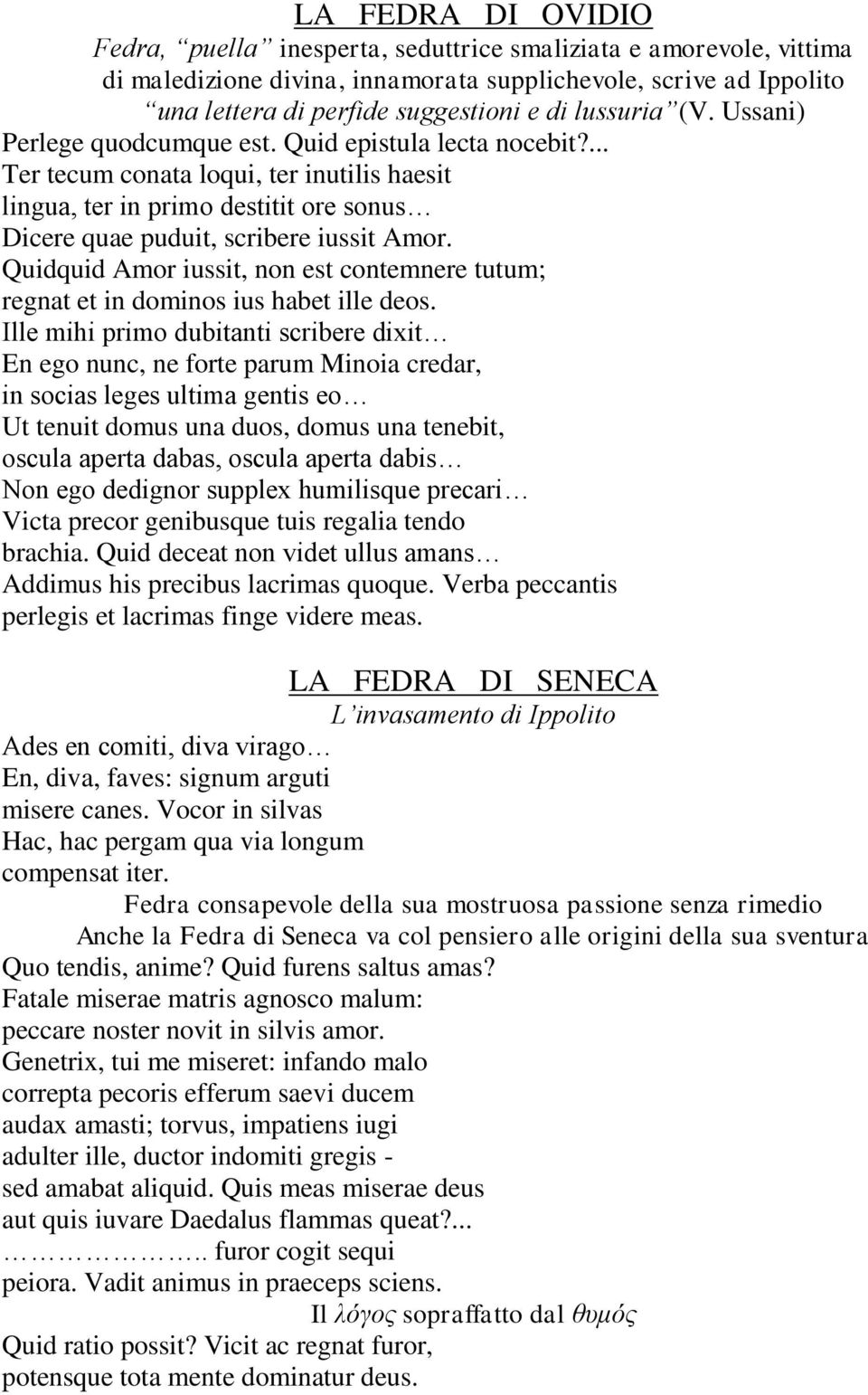 Quidquid Amor iussit, non est contemnere tutum; regnat et in dominos ius habet ille deos.