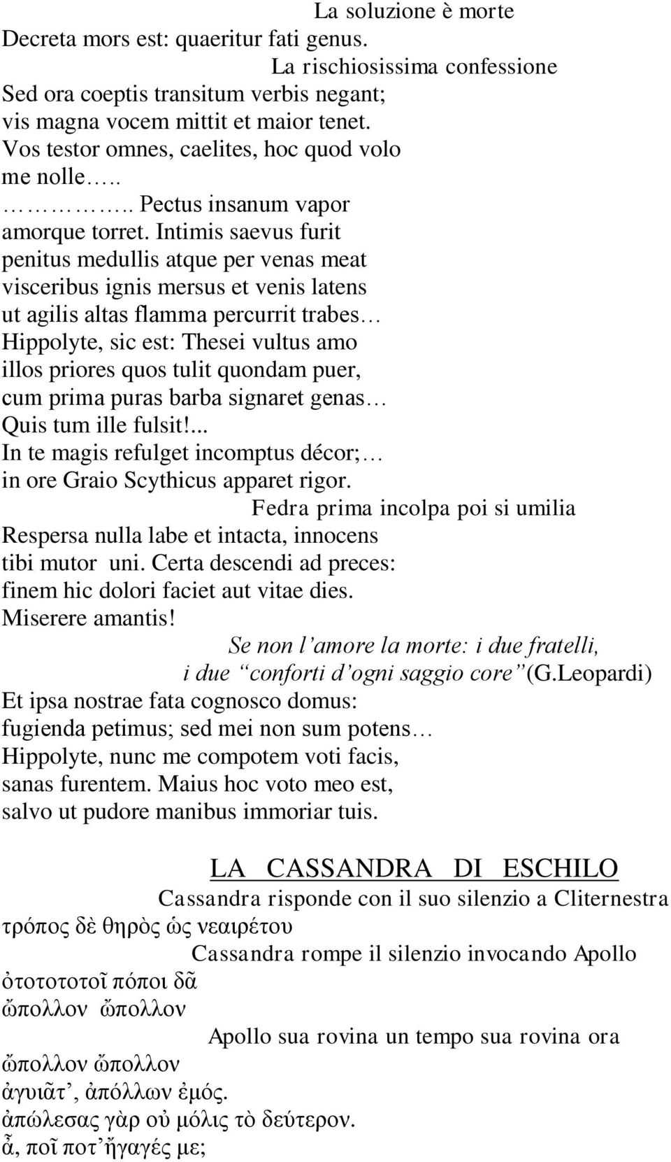 Intimis saevus furit penitus medullis atque per venas meat visceribus ignis mersus et venis latens ut agilis altas flamma percurrit trabes Hippolyte, sic est: Thesei vultus amo illos priores quos