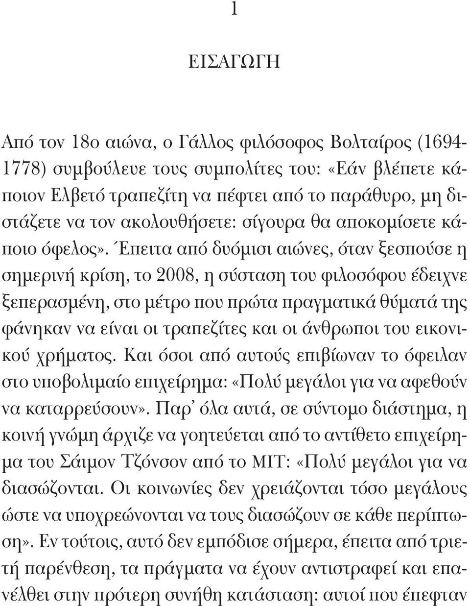 Έπειτα από δυόμισι αιώνες, όταν ξεσπούσε η σημερινή κρίση, το 2008, η σύσταση του φιλοσόφου έδειχνε ξεπερασμένη, στο μέτρο που πρώτα πραγματικά θύματά της φάνηκαν να είναι οι τραπεζίτες και οι