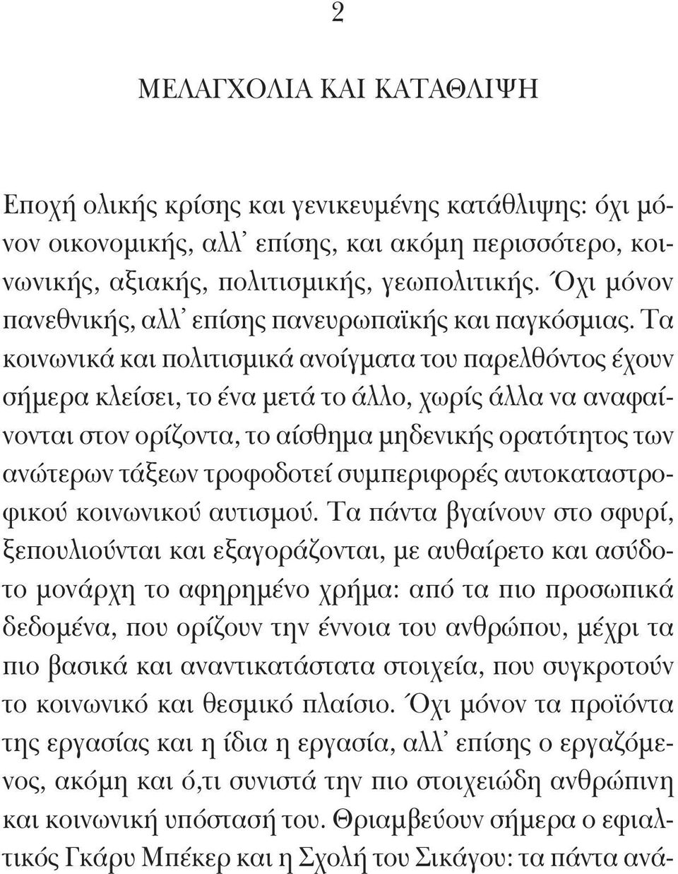 Τα κοινωνικά και πολιτισμικά ανοίγματα του παρελθόντος έχουν σήμερα κλείσει, το ένα μετά το άλλο, χωρίς άλλα να αναφαίνονται στον ορίζοντα, το αίσθημα μηδενικής ορατότητος των ανώτερων τάξεων