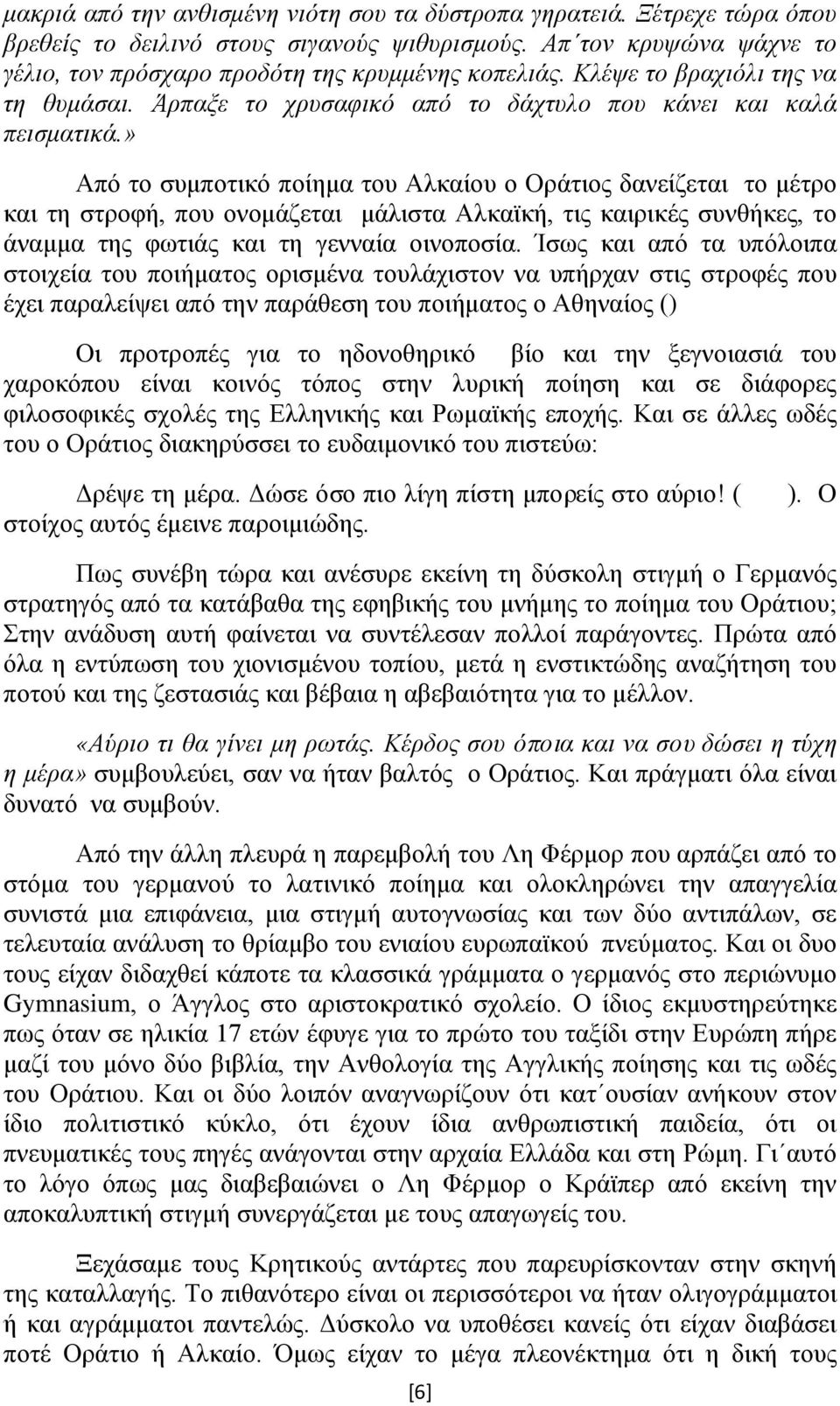 » Από το συμποτικό ποίημα του Αλκαίου ο Οράτιος δανείζεται το μέτρο και τη στροφή, που ονομάζεται μάλιστα Αλκαϊκή, τις καιρικές συνθήκες, το άναμμα της φωτιάς και τη γενναία οινοποσία.