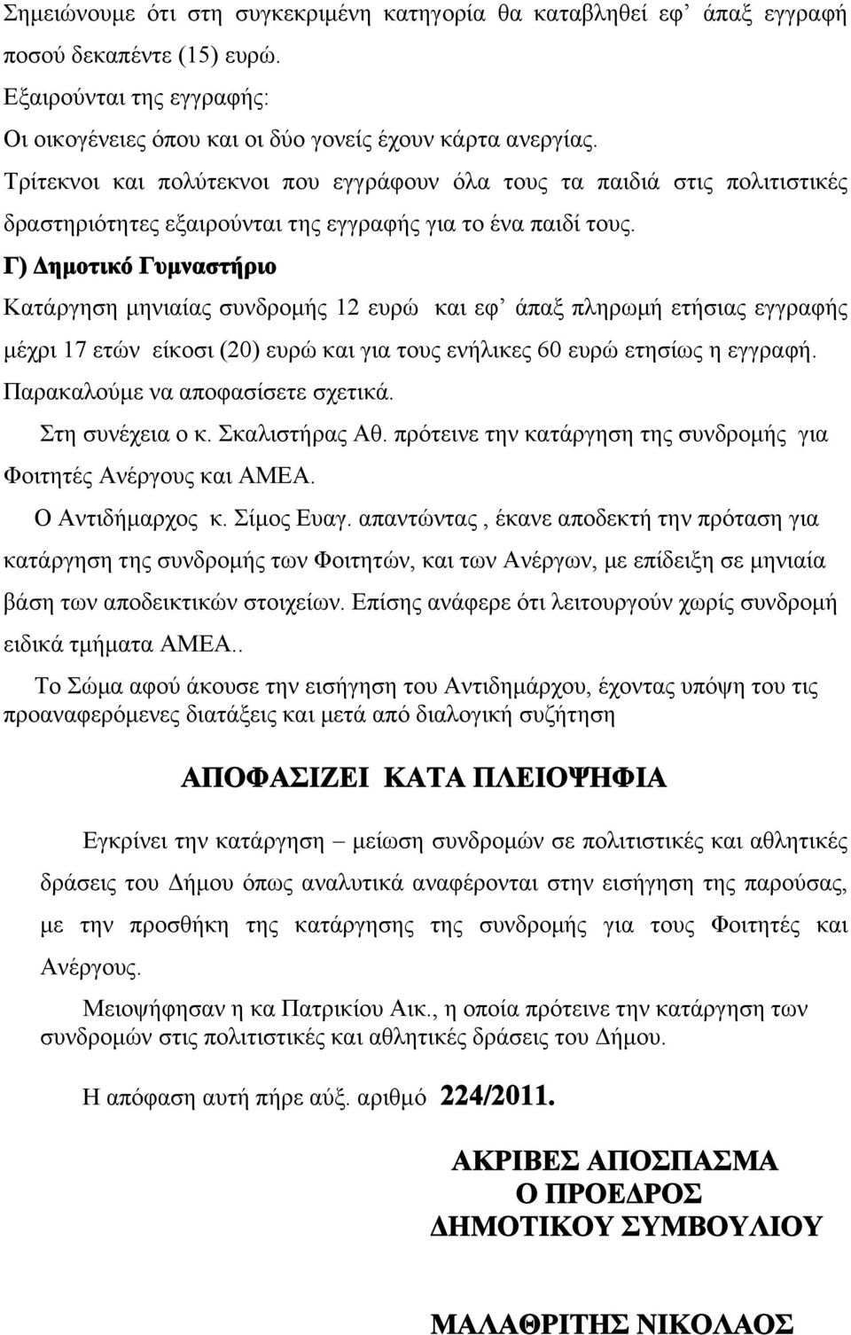 Γ) Δημοτικό Γυμναστήριο Κατάργηση μηνιαίας συνδρομής 12 ευρώ και εφ άπαξ πληρωμή ετήσιας εγγραφής μέχρι 17 ετών είκοσι (20) ευρώ και για τους ενήλικες 60 ευρώ ετησίως η εγγραφή.